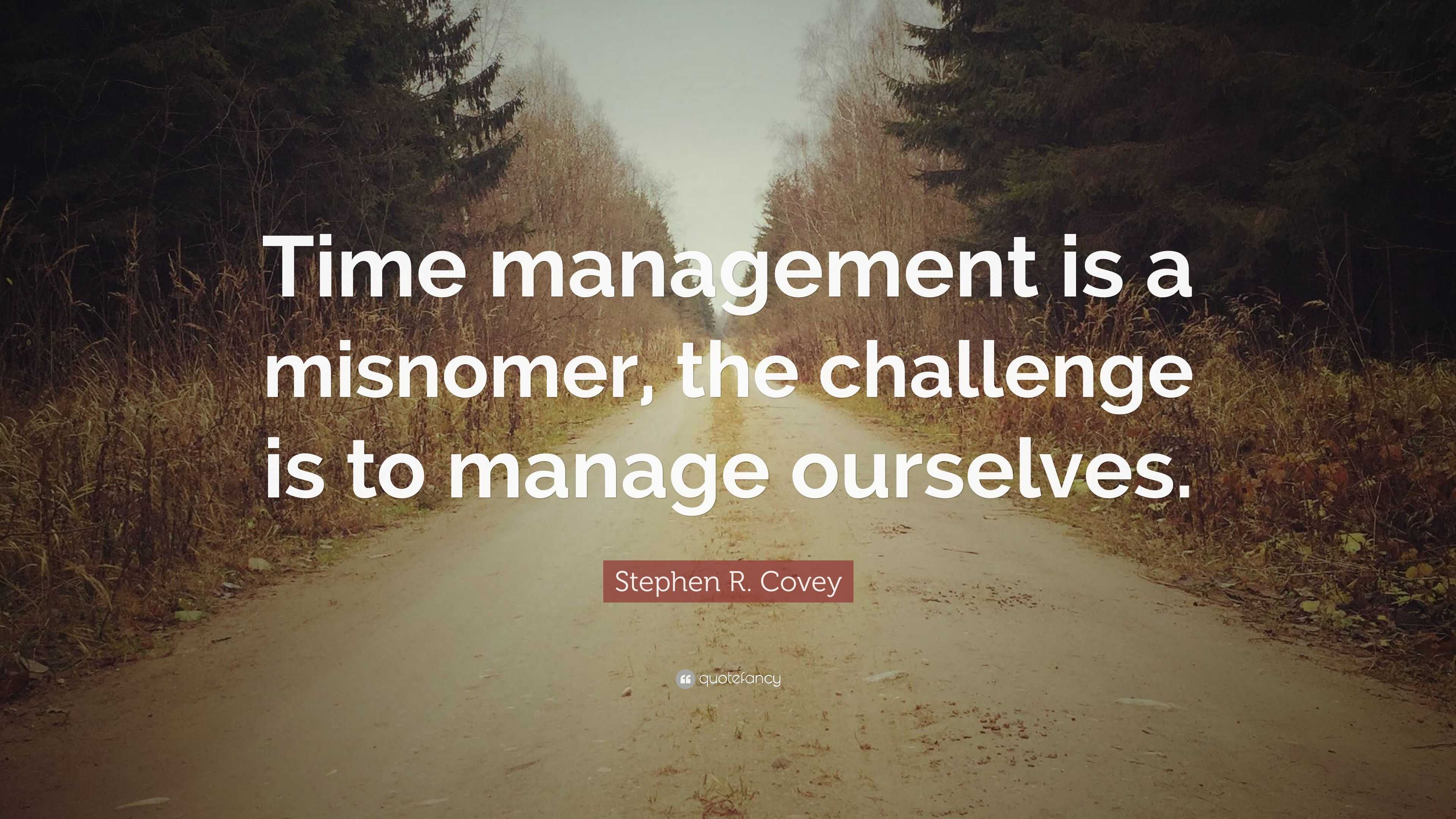 Stephen R. Covey Quote “Time management is a misnomer
