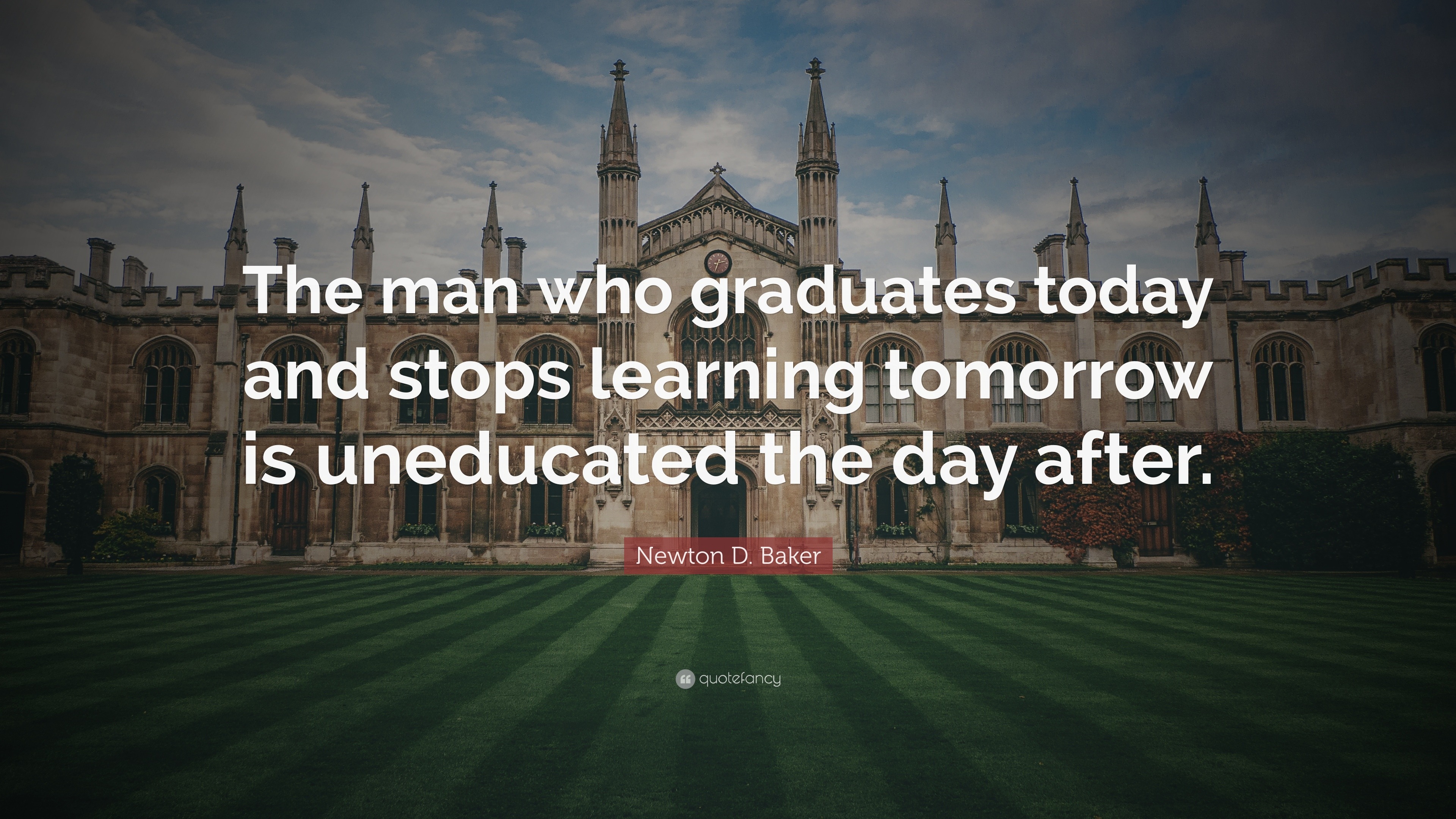 newton-d-baker-quote-the-man-who-graduates-today-and-stops-learning