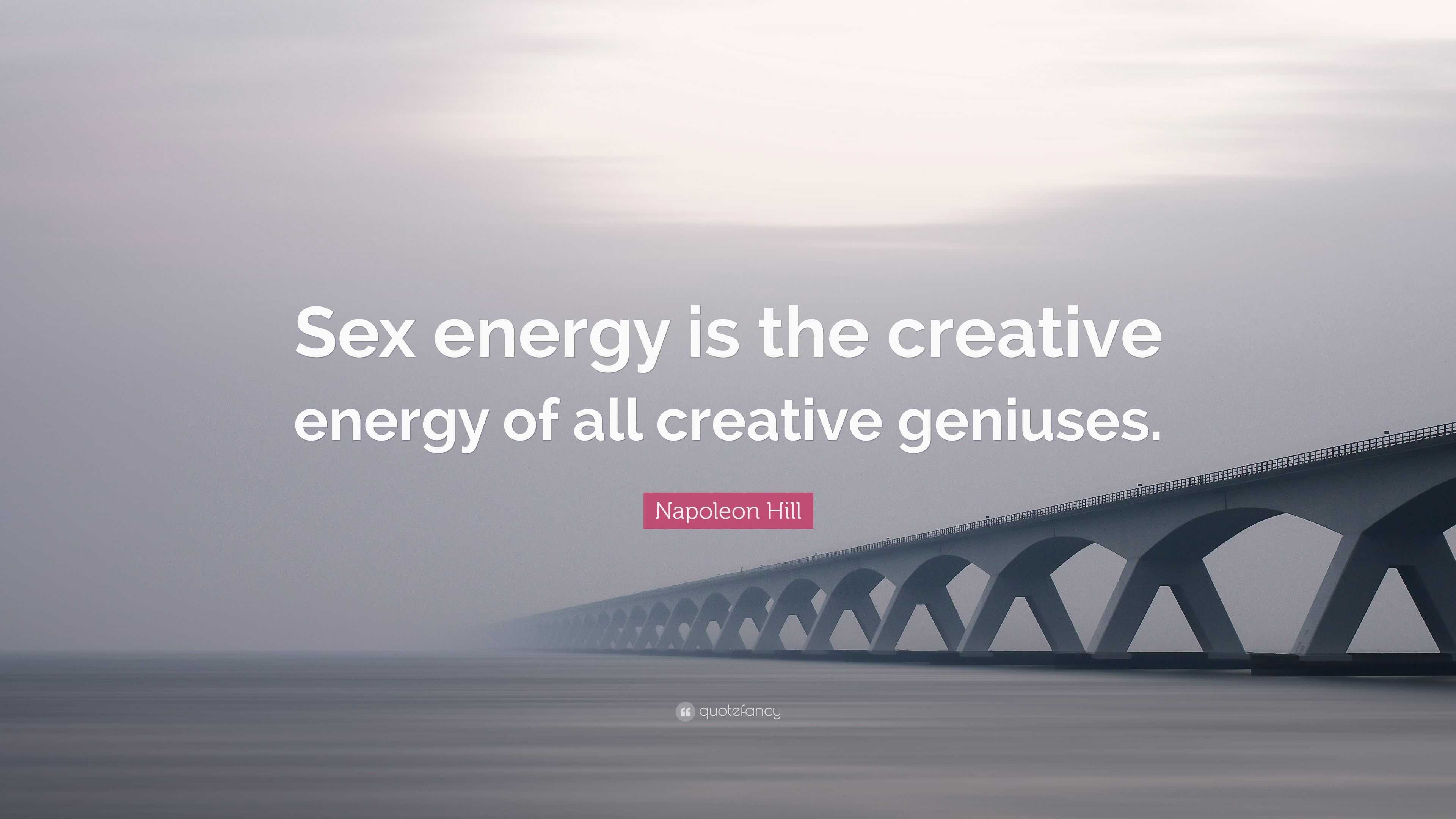 Napoleon Hill Quote: “Sex energy is the creative energy of all creative 