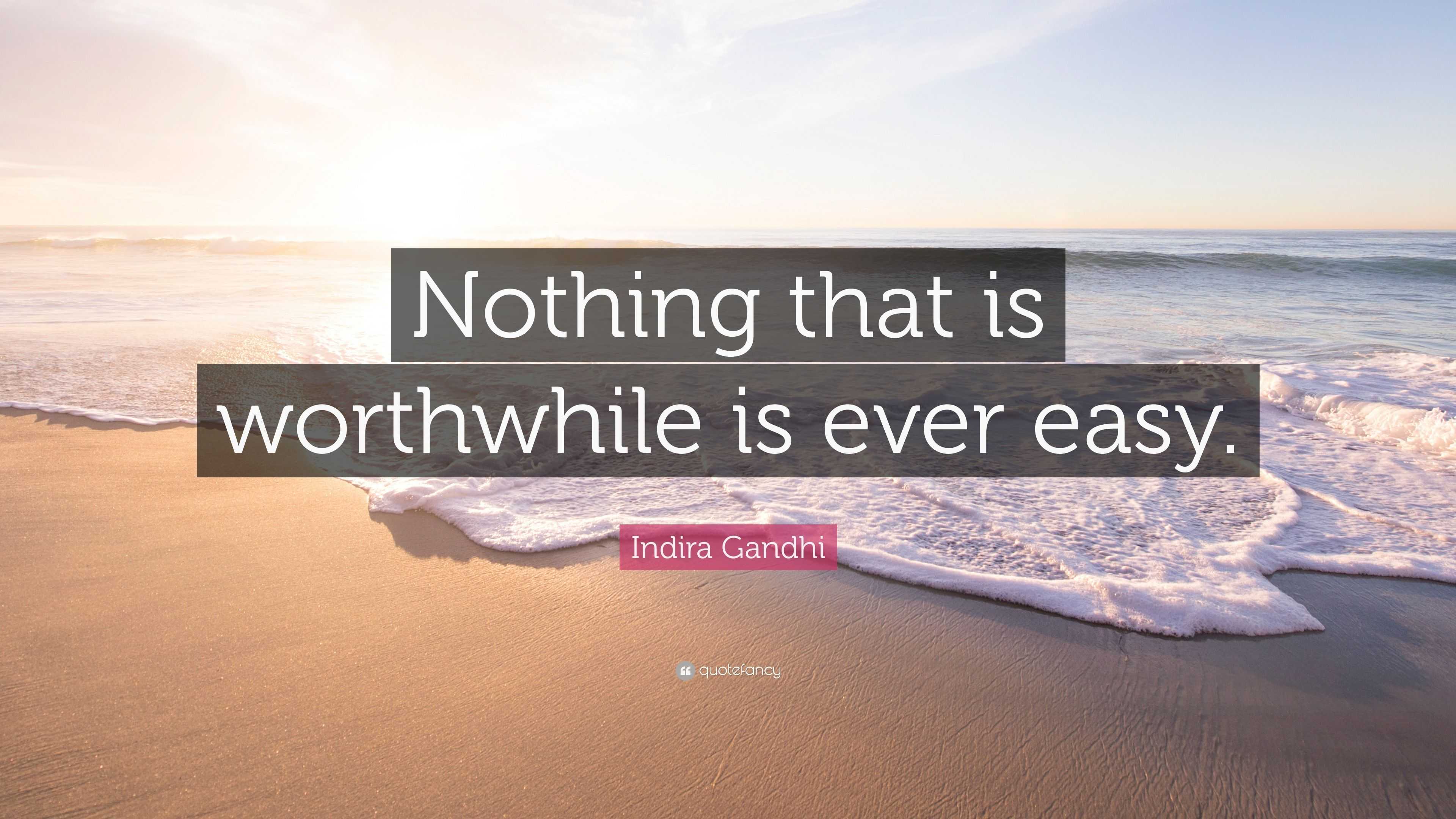 Indira Gandhi Quote “Nothing that is worthwhile is ever easy.”