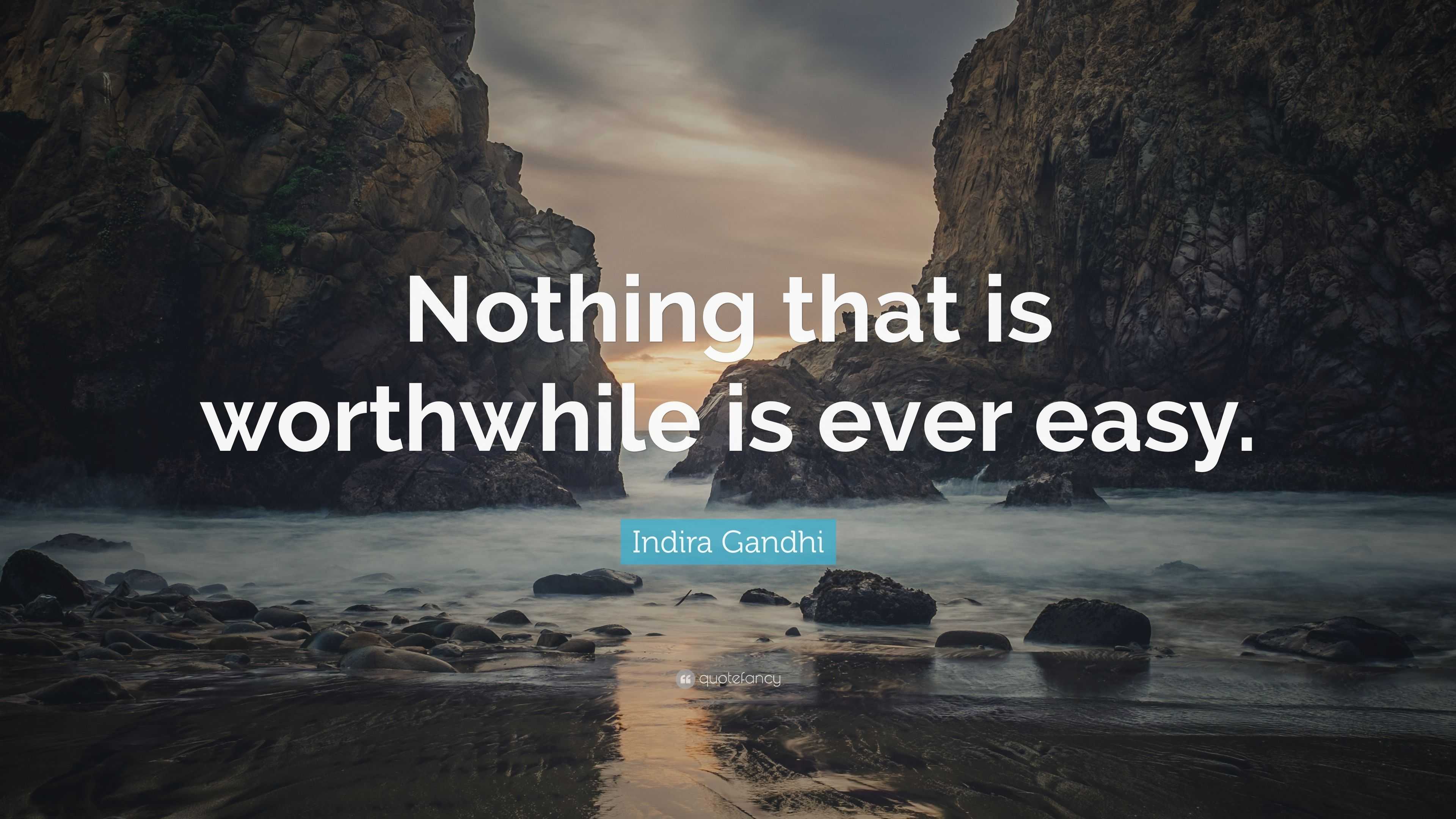 Indira Gandhi Quote “Nothing that is worthwhile is ever easy.”