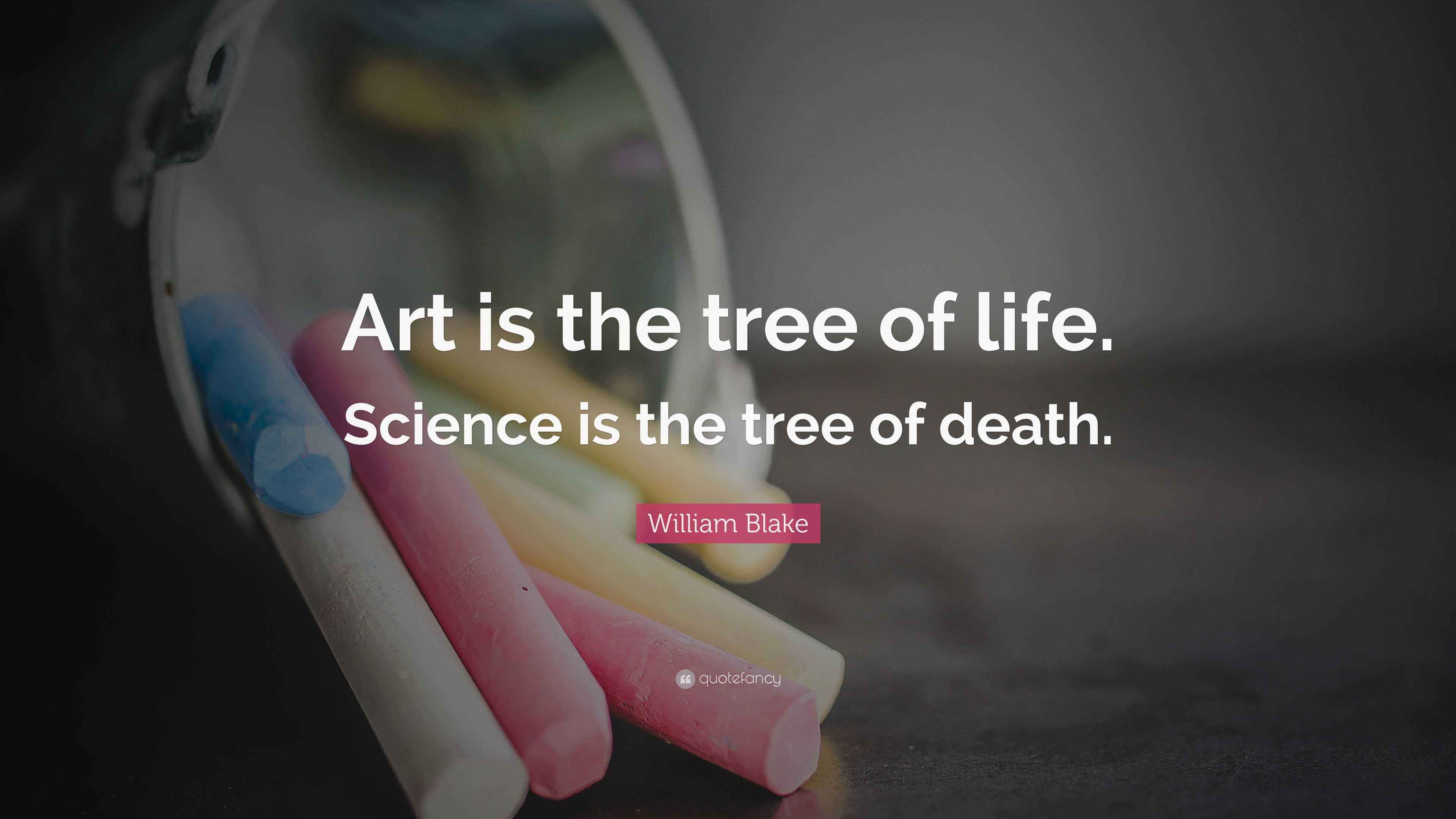 William Blake Quote “Art is the tree of life. Science is the tree of