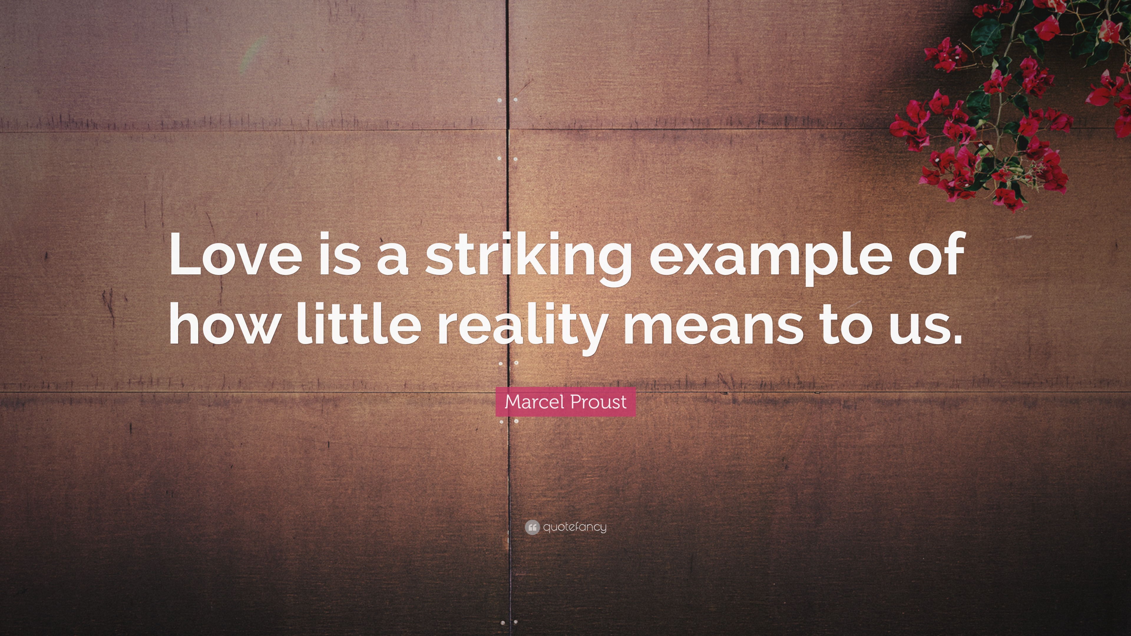 Marcel Proust Quote: “Love is a striking example of how little reality ...