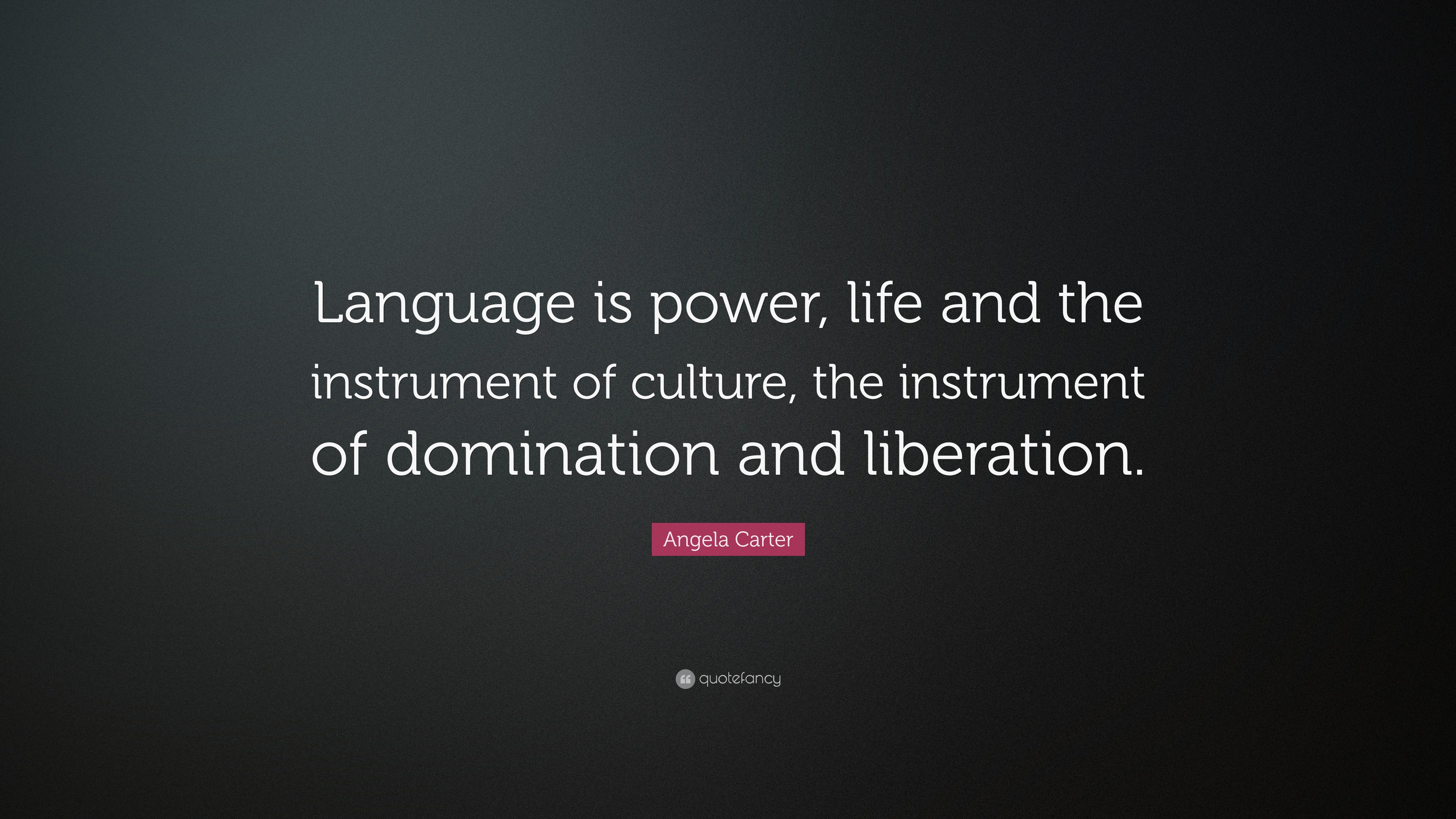 Angela Carter Quote: “Language is power, life and the instrument of ...