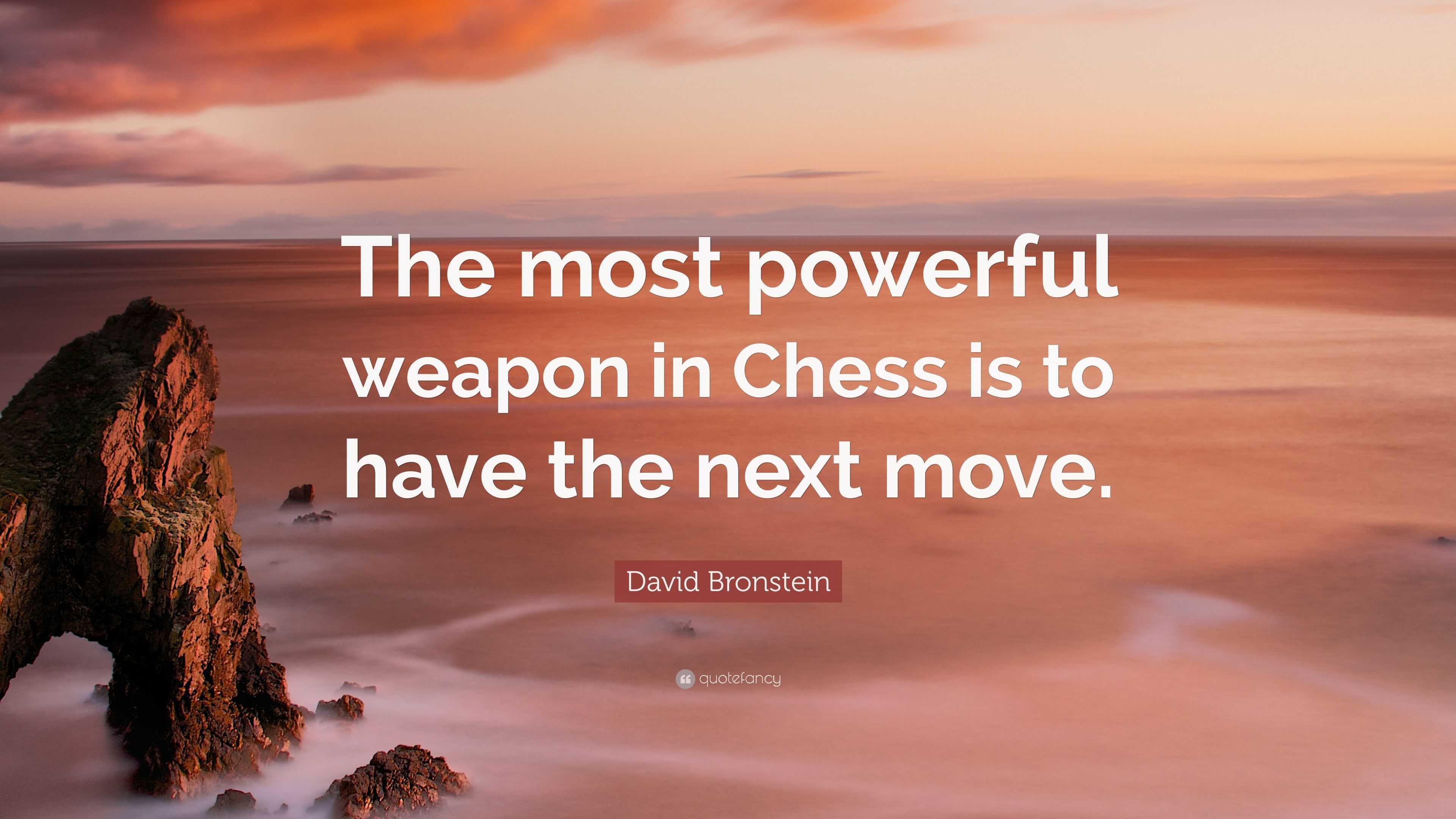 David Bronstein Quote: “The most powerful weapon in Chess is to have the next  move.”