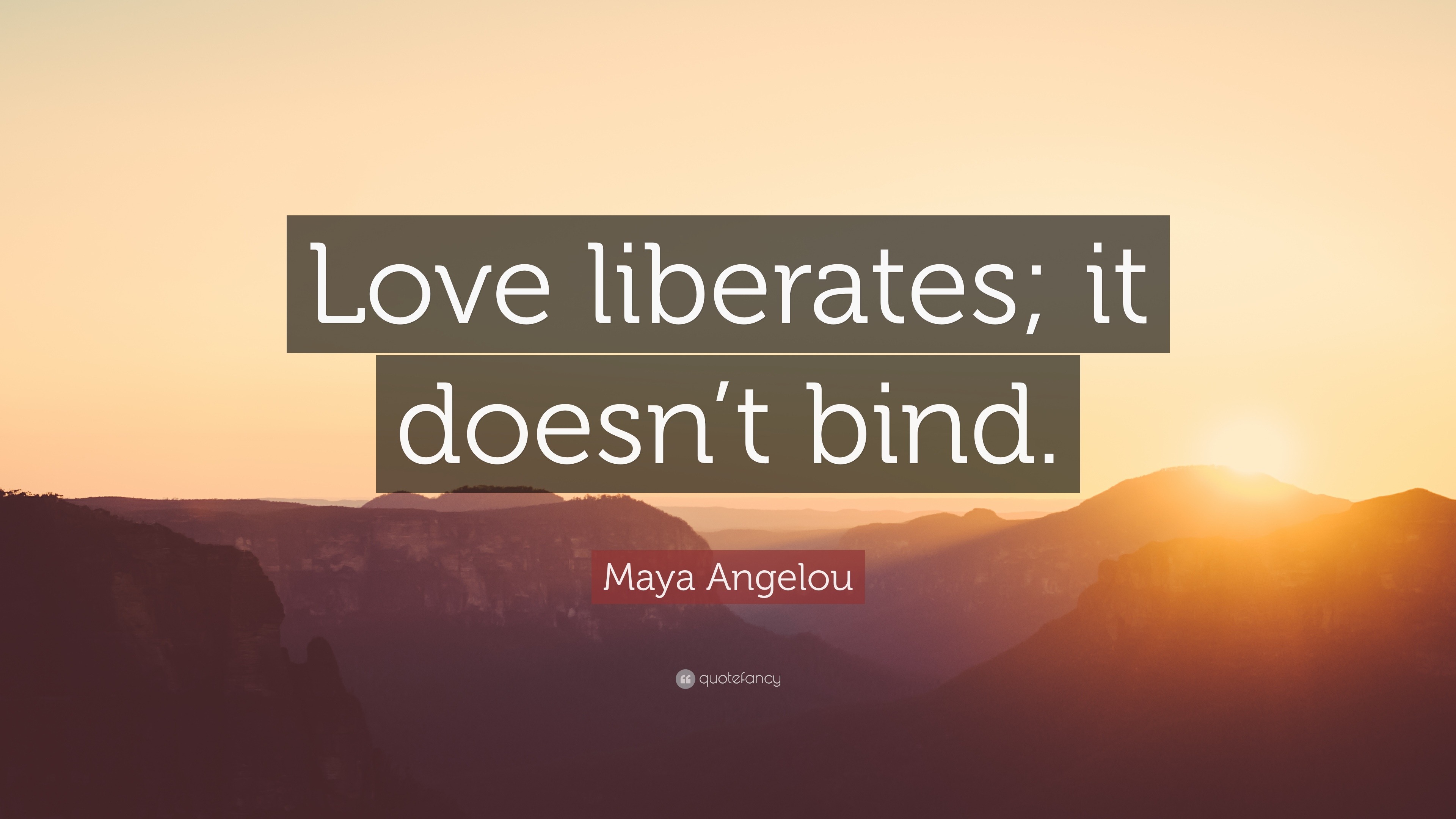 Maya Angelou Quote: “Love Liberates; It Doesn’t Bind.”