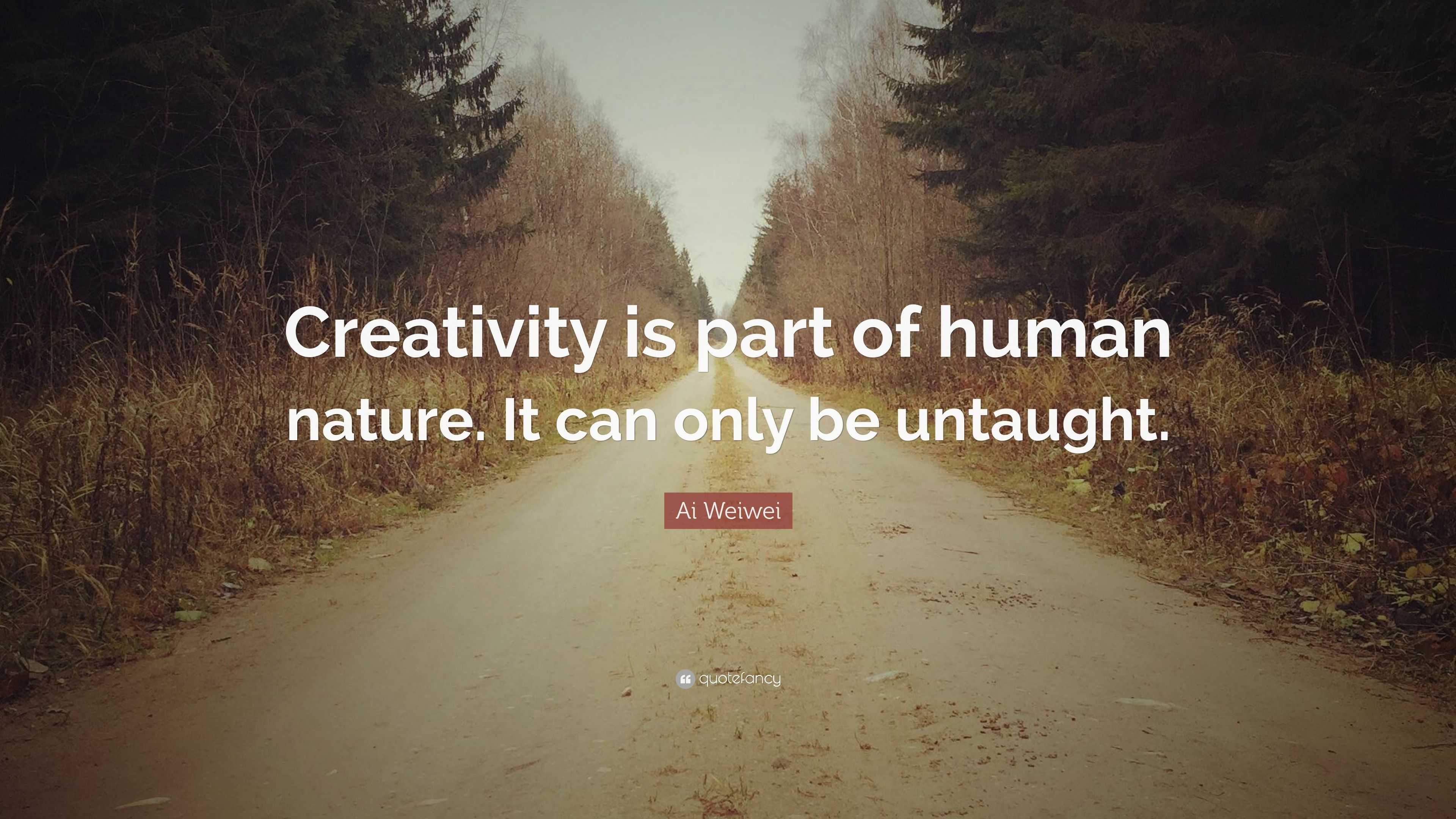 Ai Weiwei Quote: “Creativity is part of human nature. It can only be ...