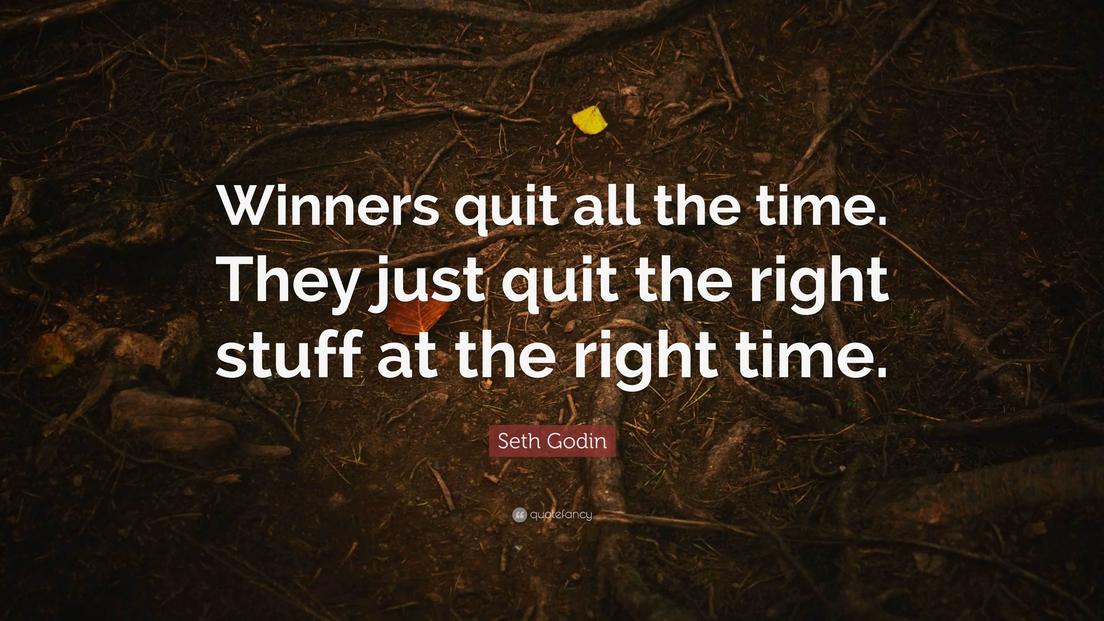 Seth Godin Quote: “Winners quit all the time. They just quit the right ...