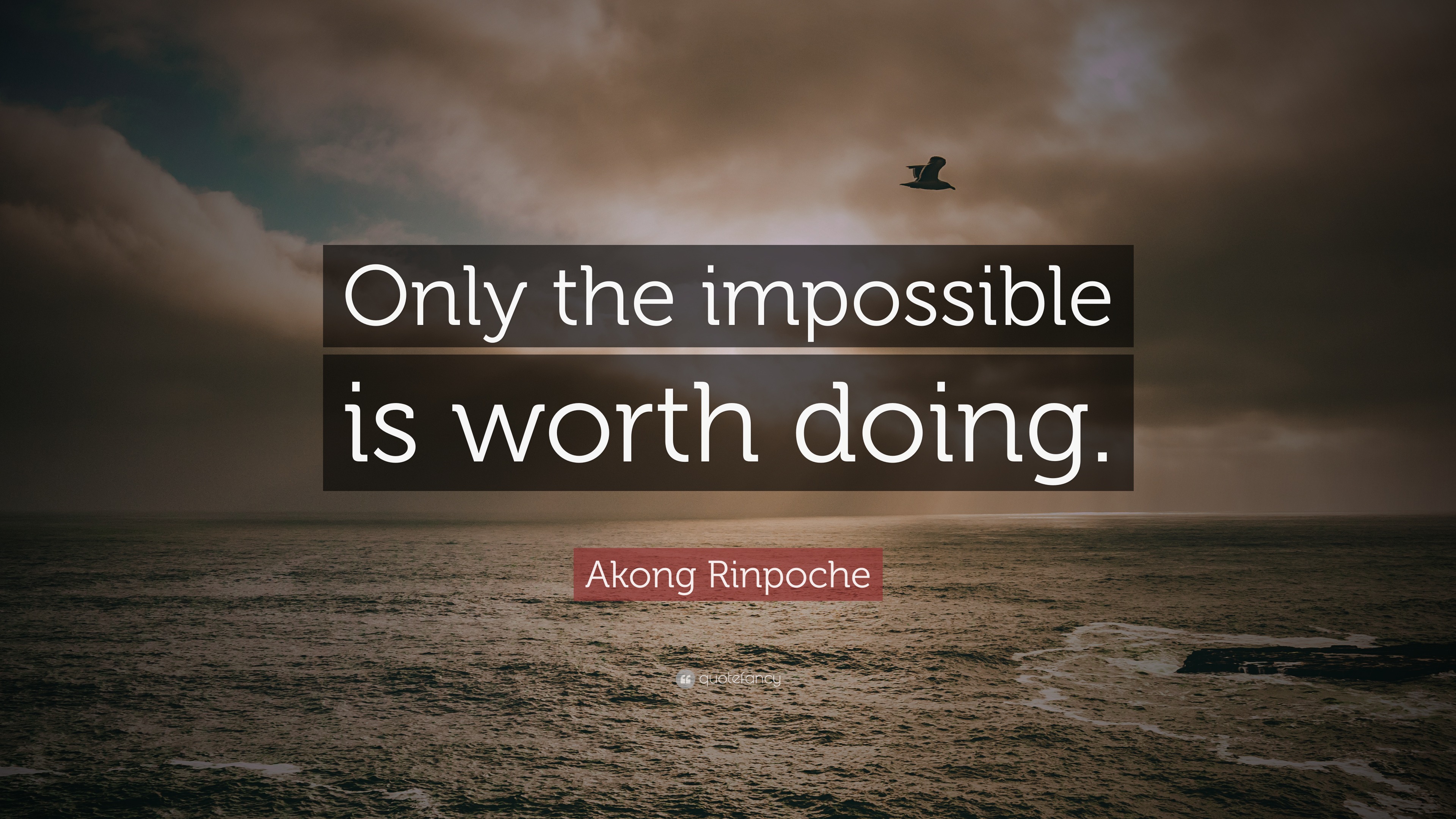 Akong Rinpoche Quote: “Only the impossible is worth doing.”