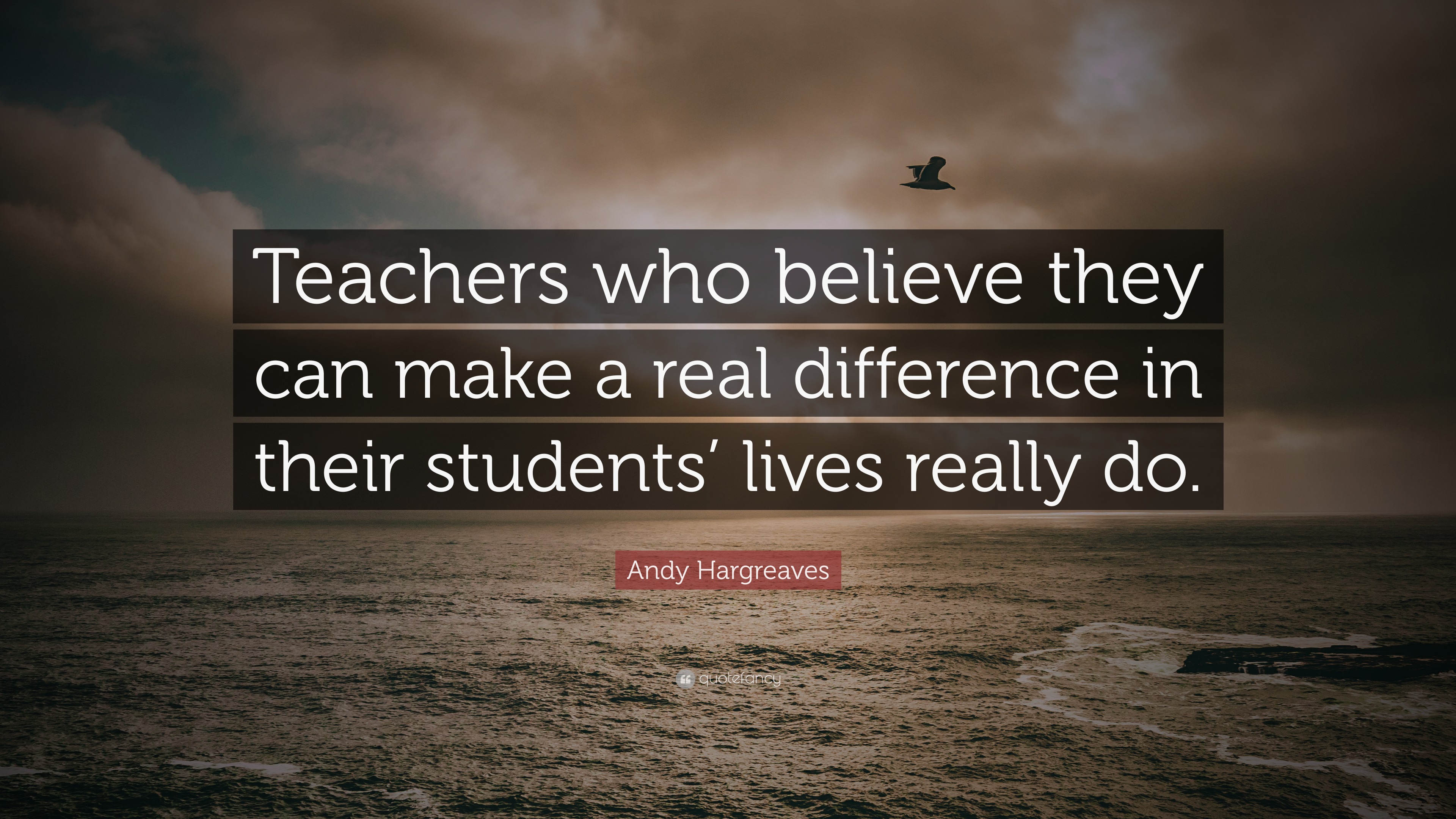 Andy Hargreaves Quote: “Teachers who believe they can make a real ...