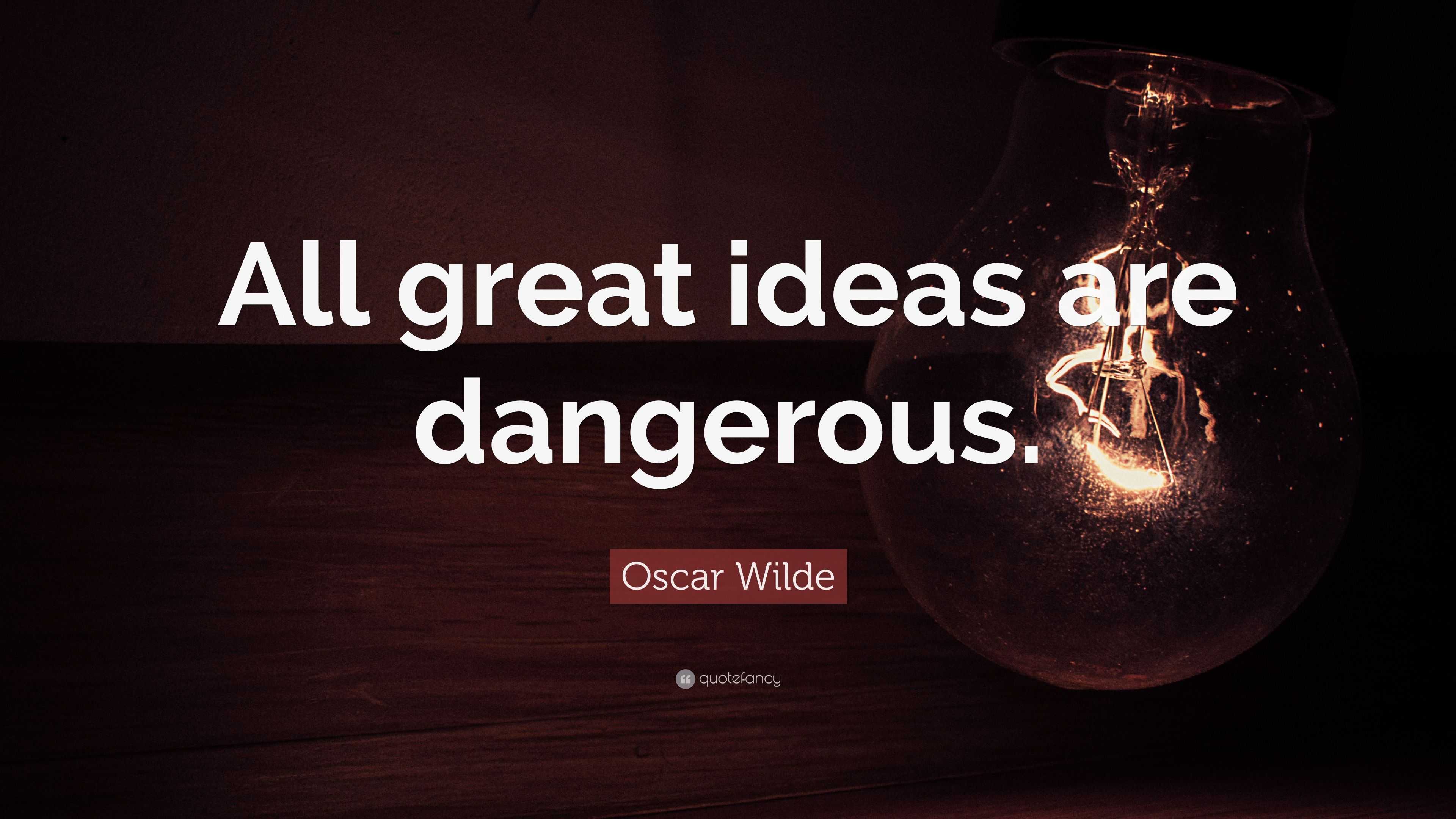 Oscar Wilde Quote “All great ideas are dangerous.”