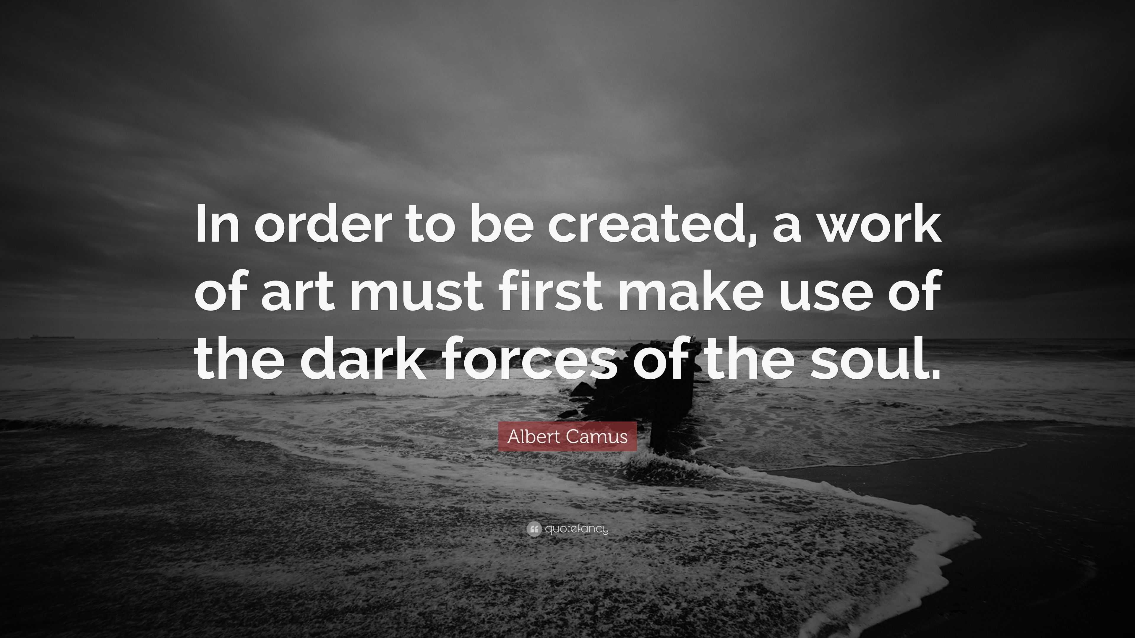 Albert Camus Quote In Order To Be Created A Work Of Art Must First Make Use