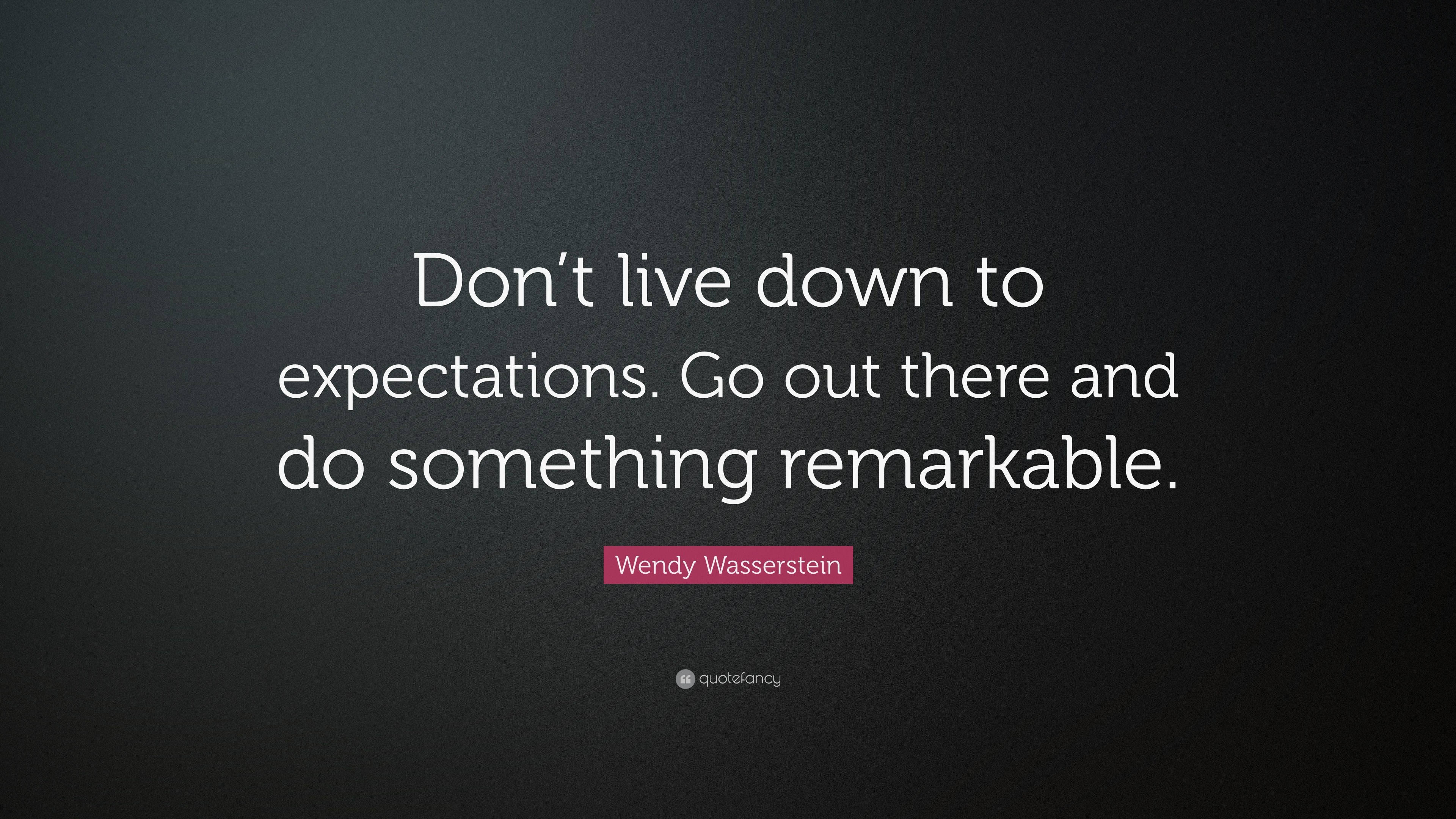 Wendy Wasserstein Quote: “Don’t live down to expectations. Go out there ...