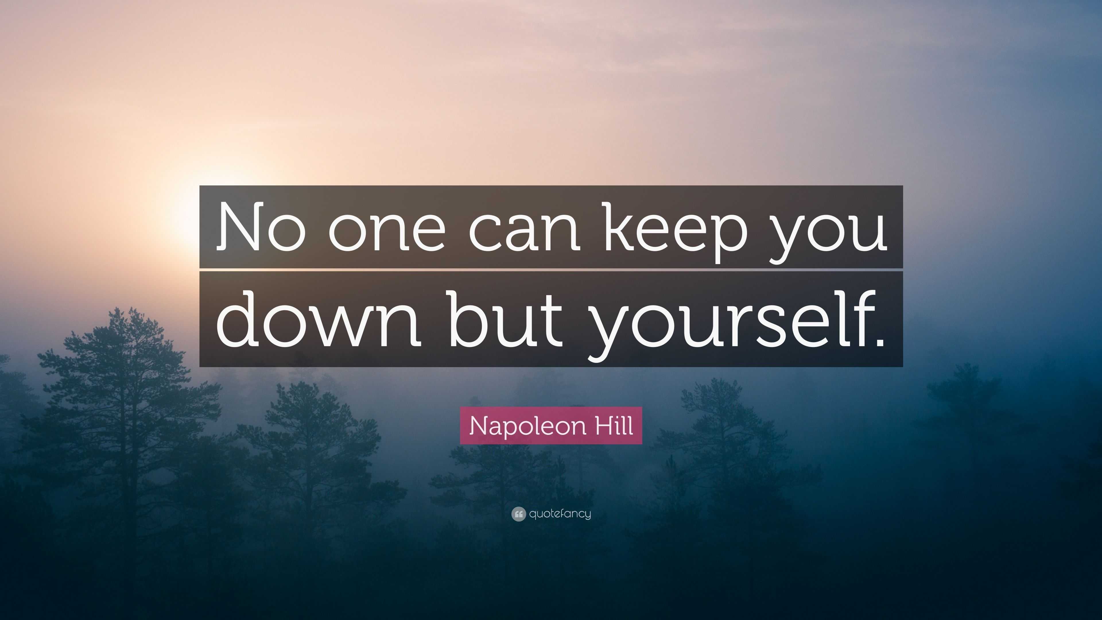 Napoleon Hill Quote: “No one can keep you down but yourself.”