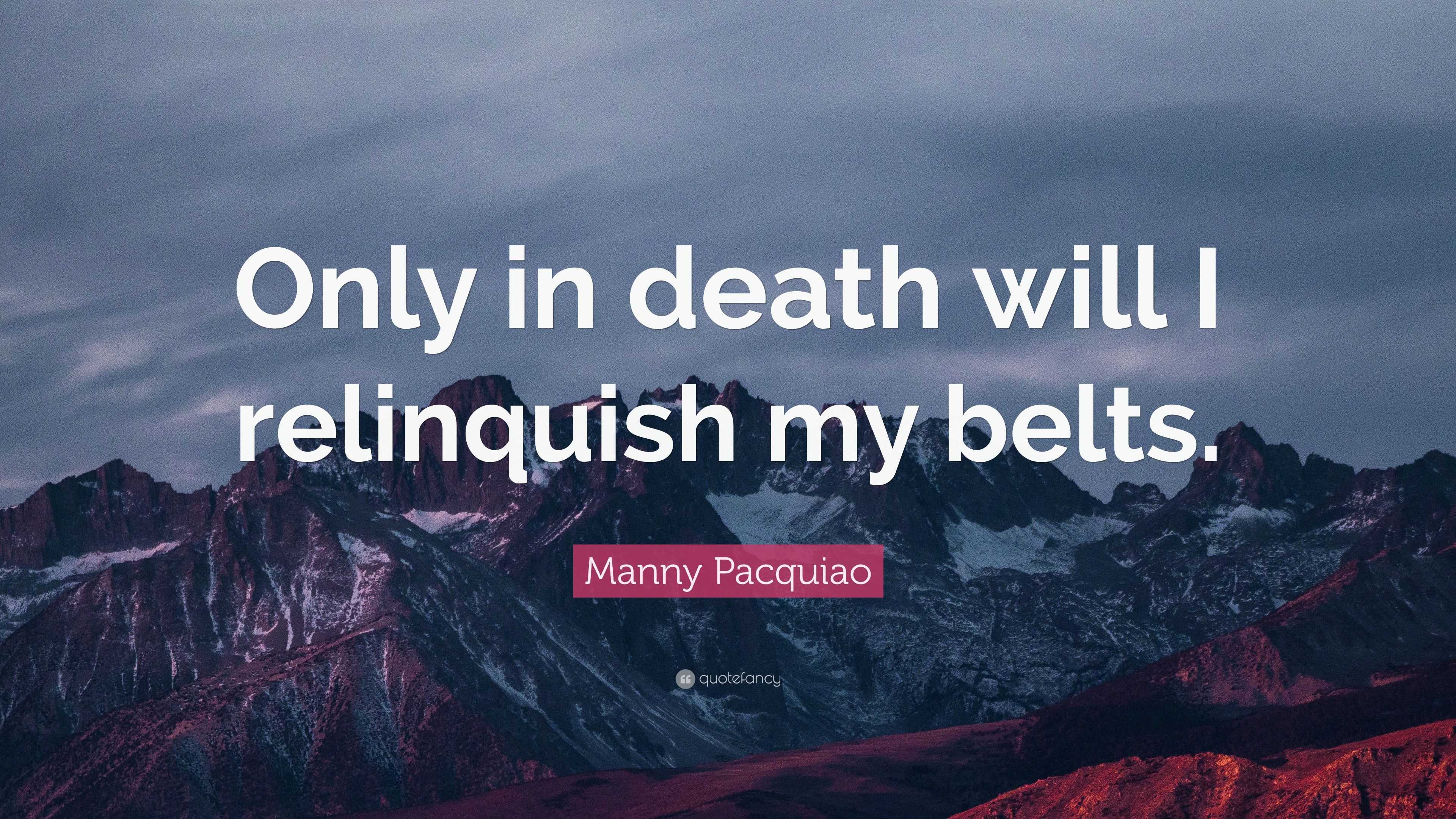 Manny Pacquiao Quote: “Only in death will I relinquish my belts.”