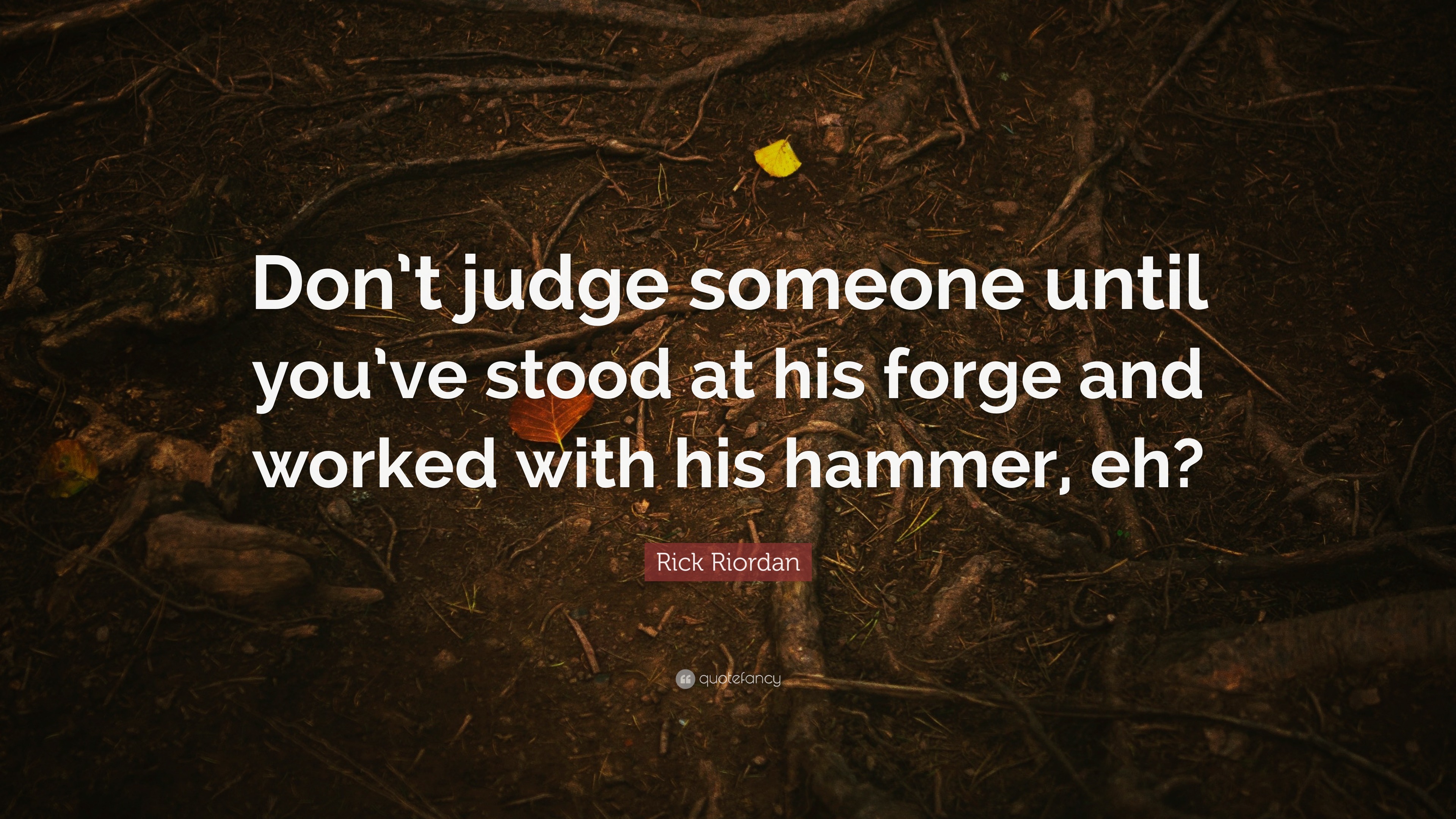 Rick Riordan Quote: “Don’t judge someone until you’ve stood at his ...