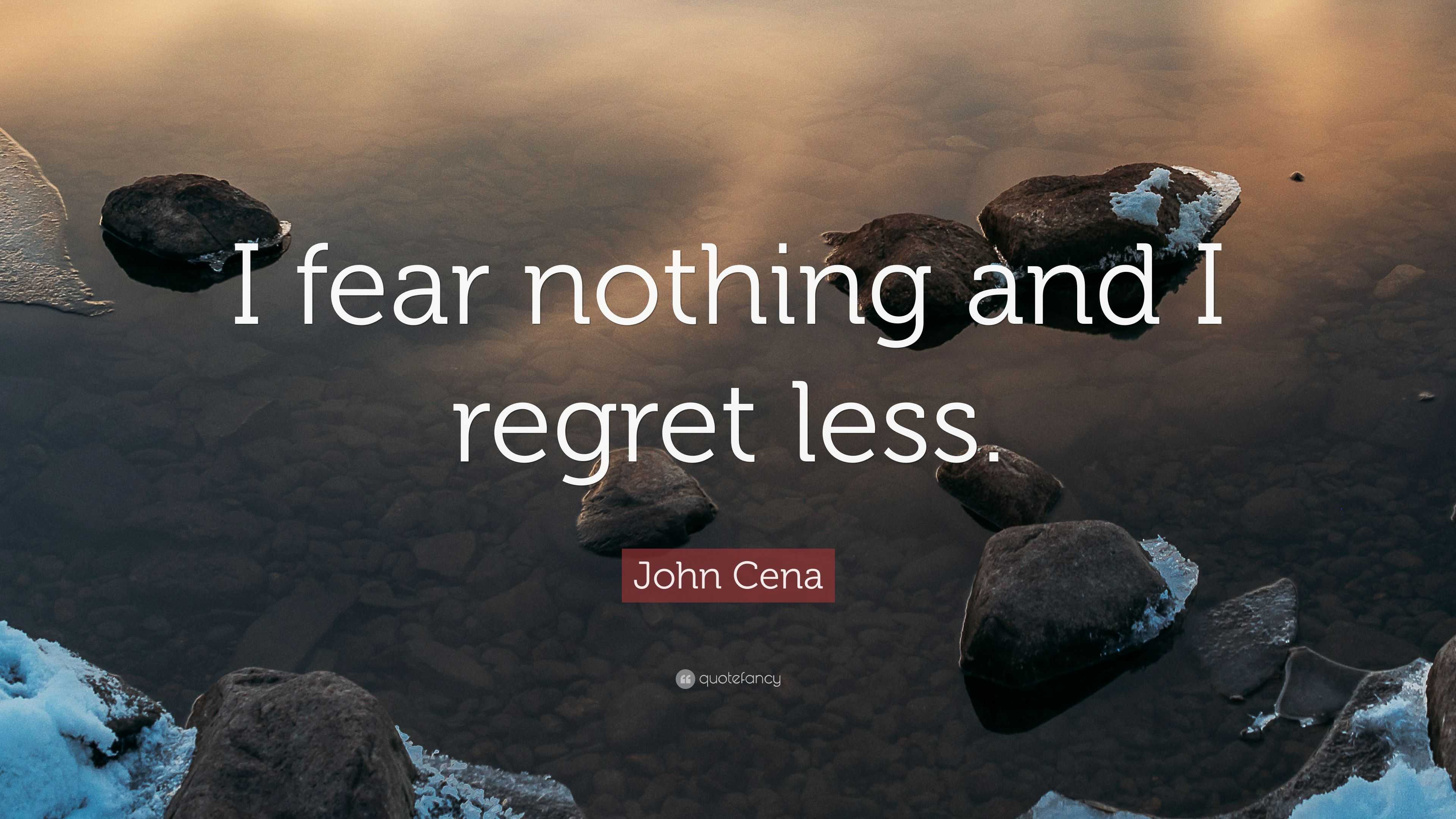 John Cena Quote: "I fear nothing and I regret less." (9 ...