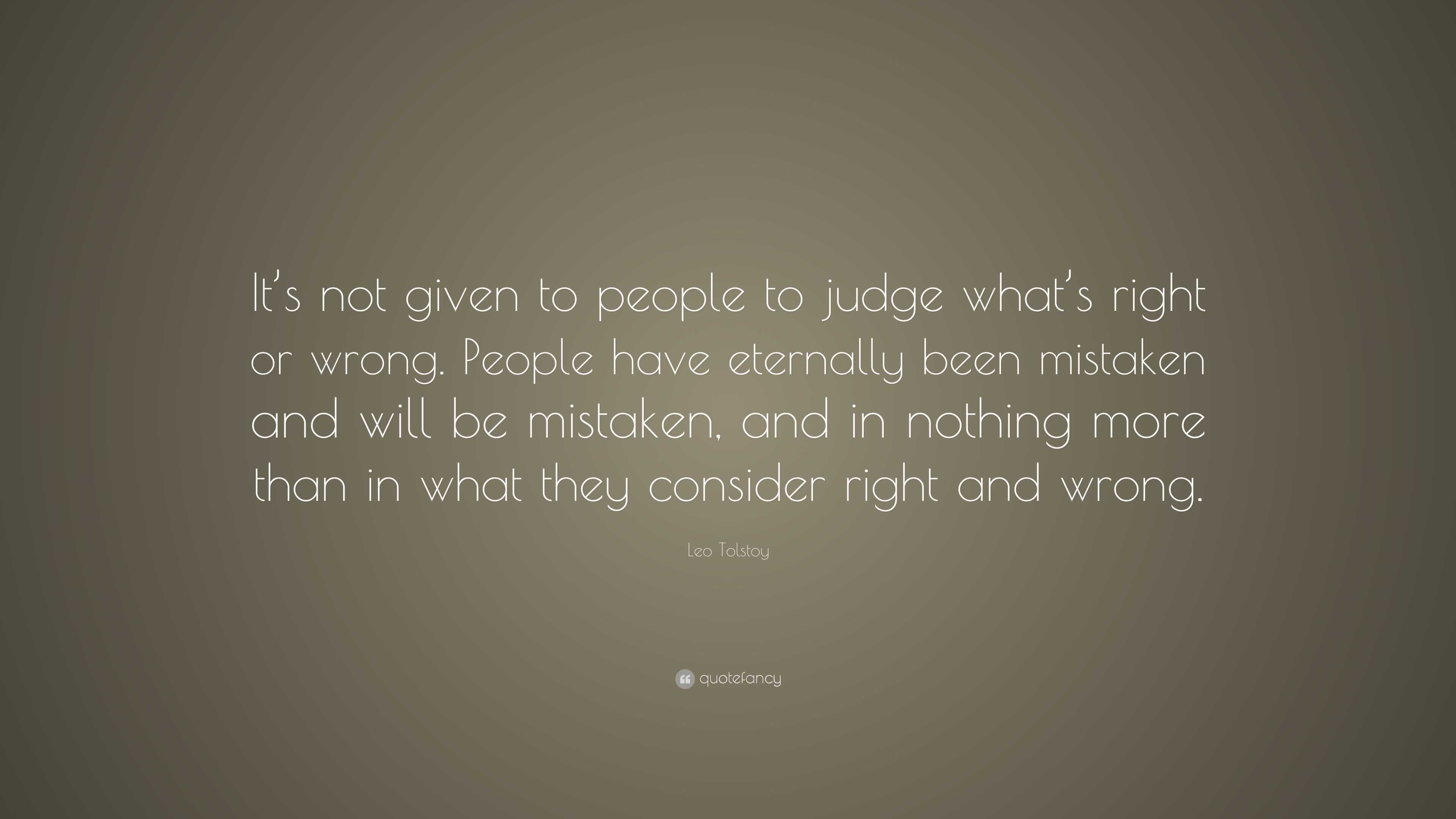 Leo Tolstoy Quote: “It’s not given to people to judge what’s right or ...