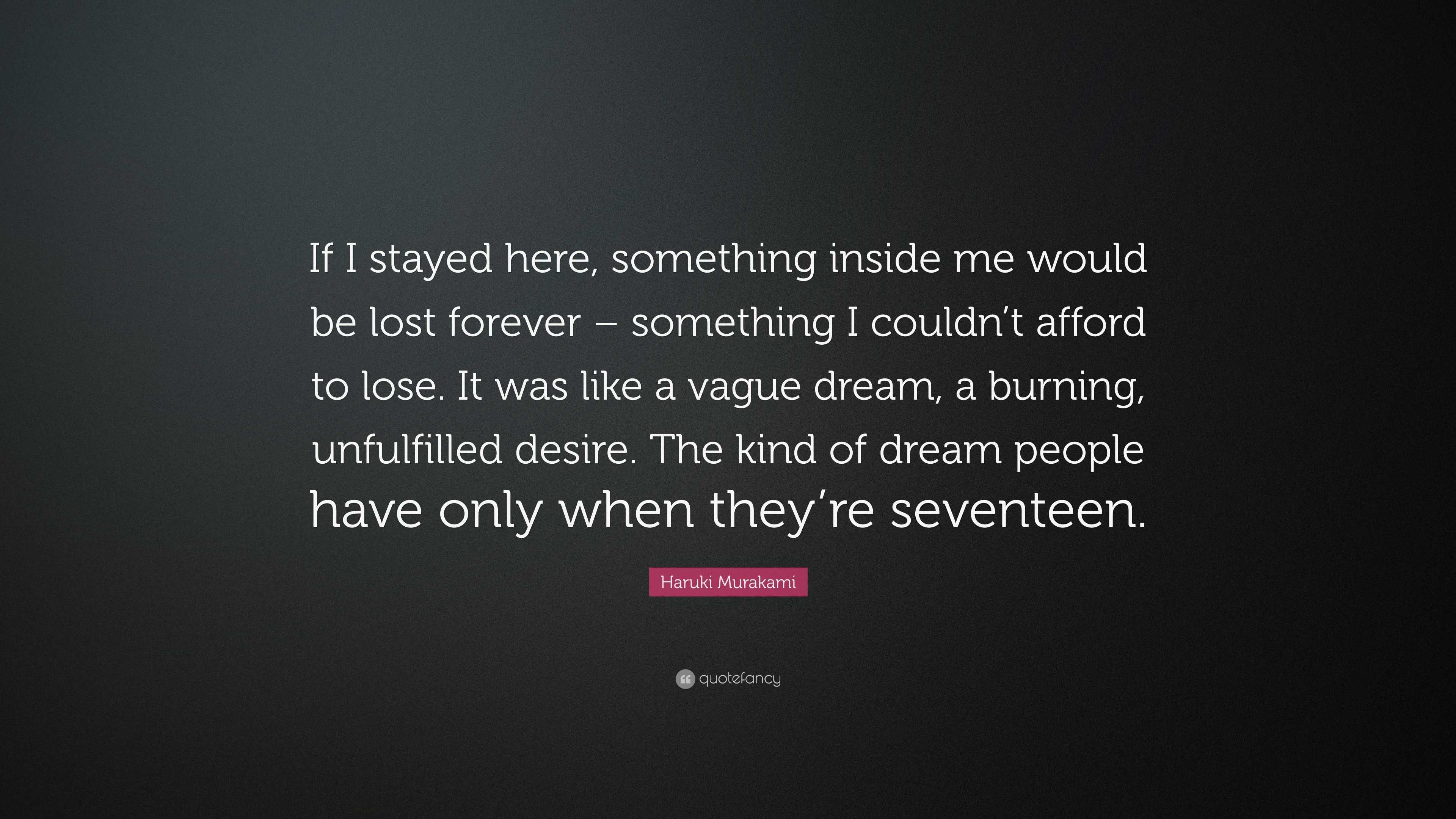 Haruki Murakami Quote: “If I stayed here, something inside me would be ...