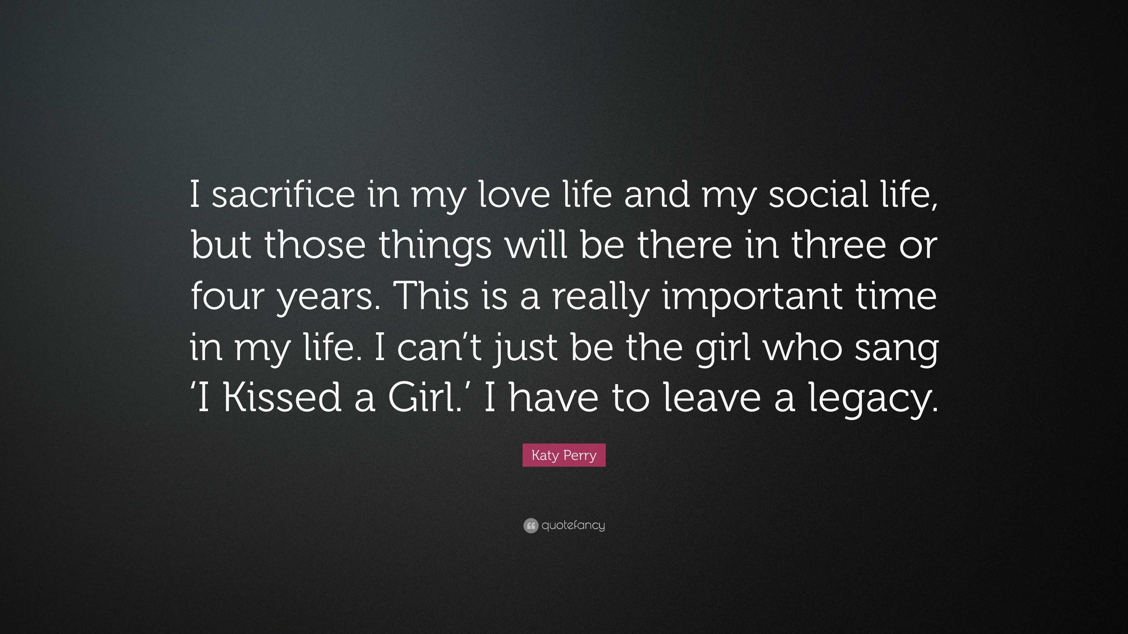 Katy Perry Quote “I sacrifice in my love life and my social life