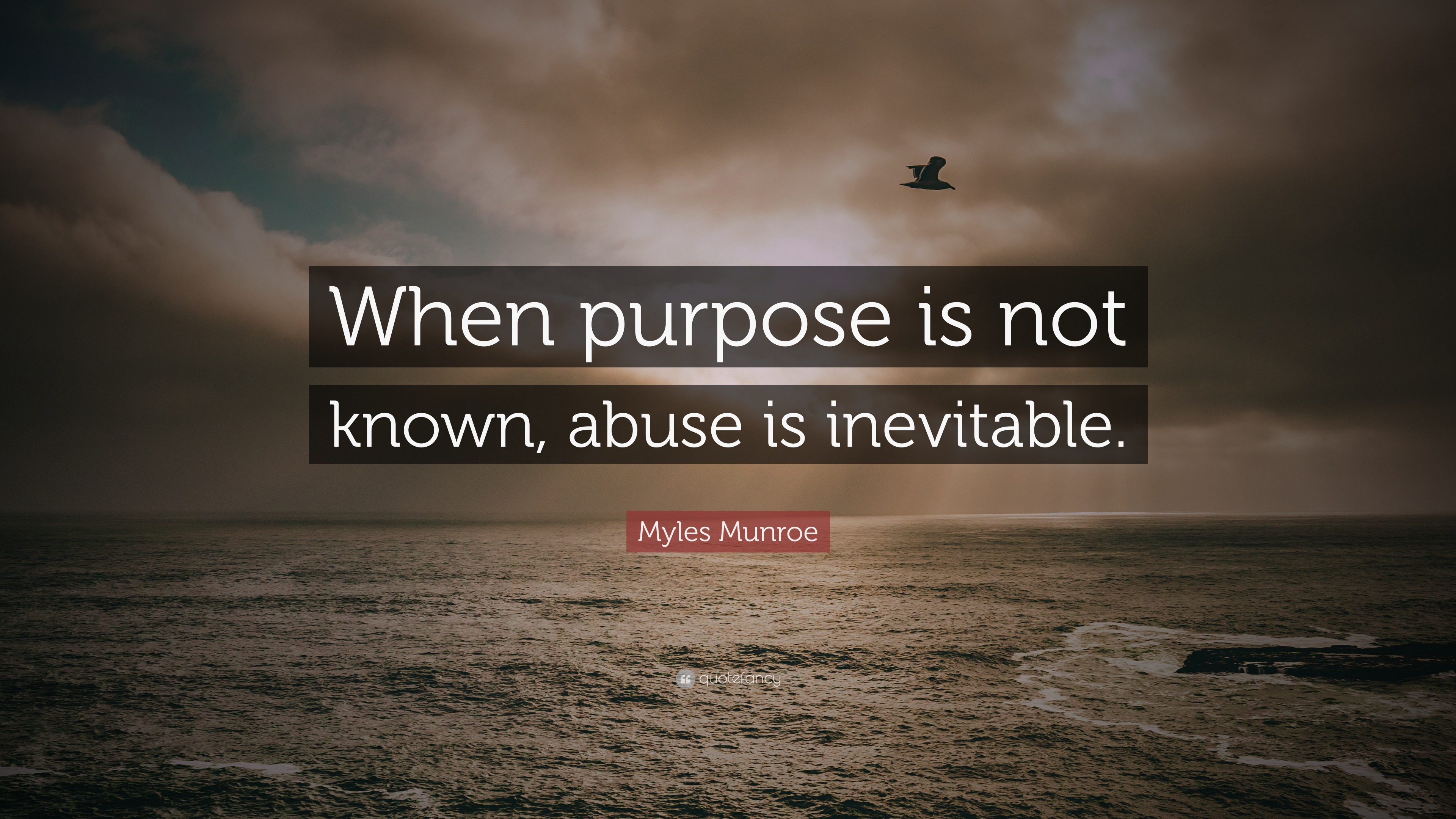 Myles Munroe Quote “When purpose is not known, abuse is inevitable.”