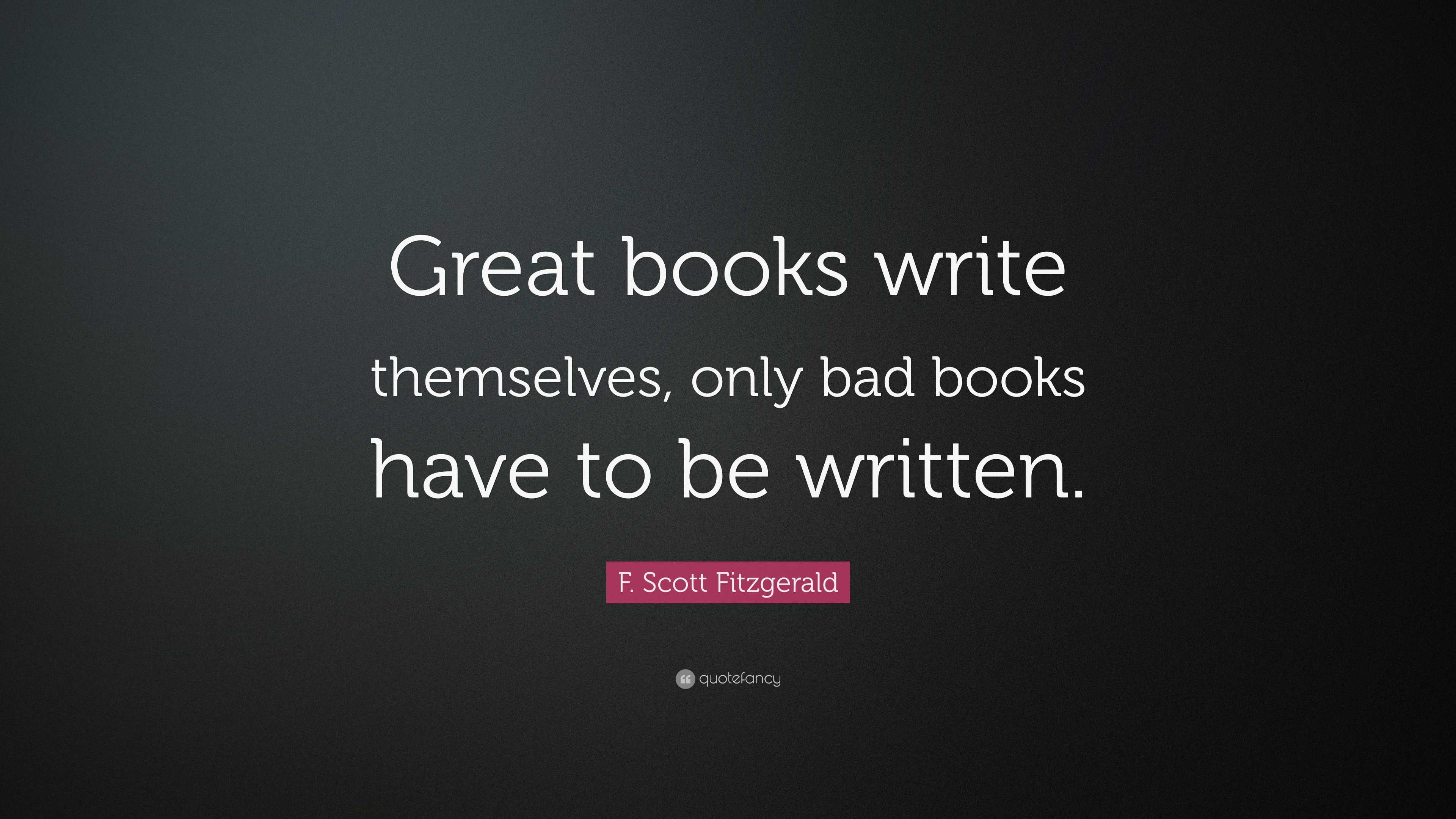 F. Scott Fitzgerald Quote: “Great books write themselves, only bad ...