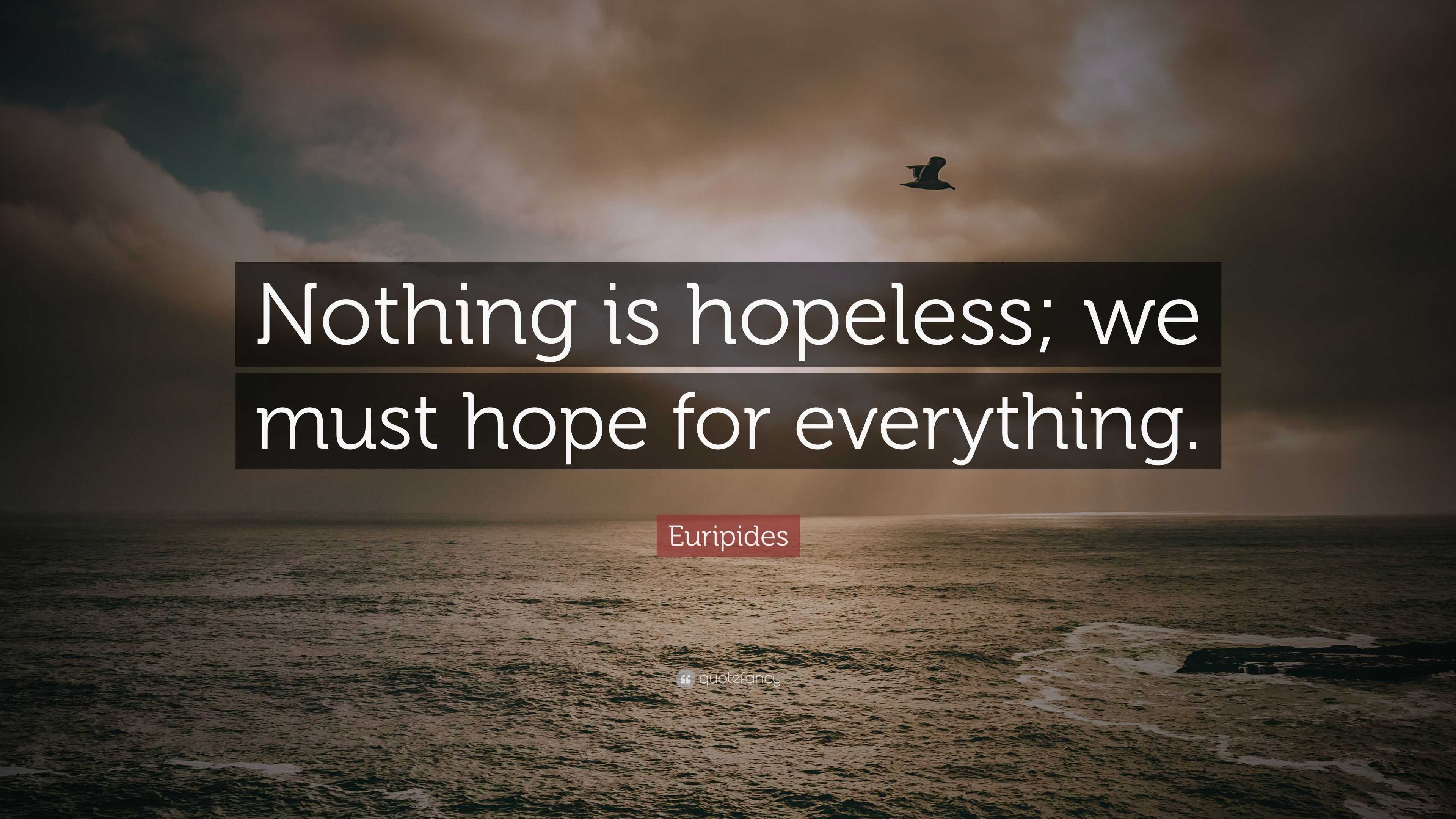 Euripides Quote: “Nothing is hopeless; we must hope for everything.”