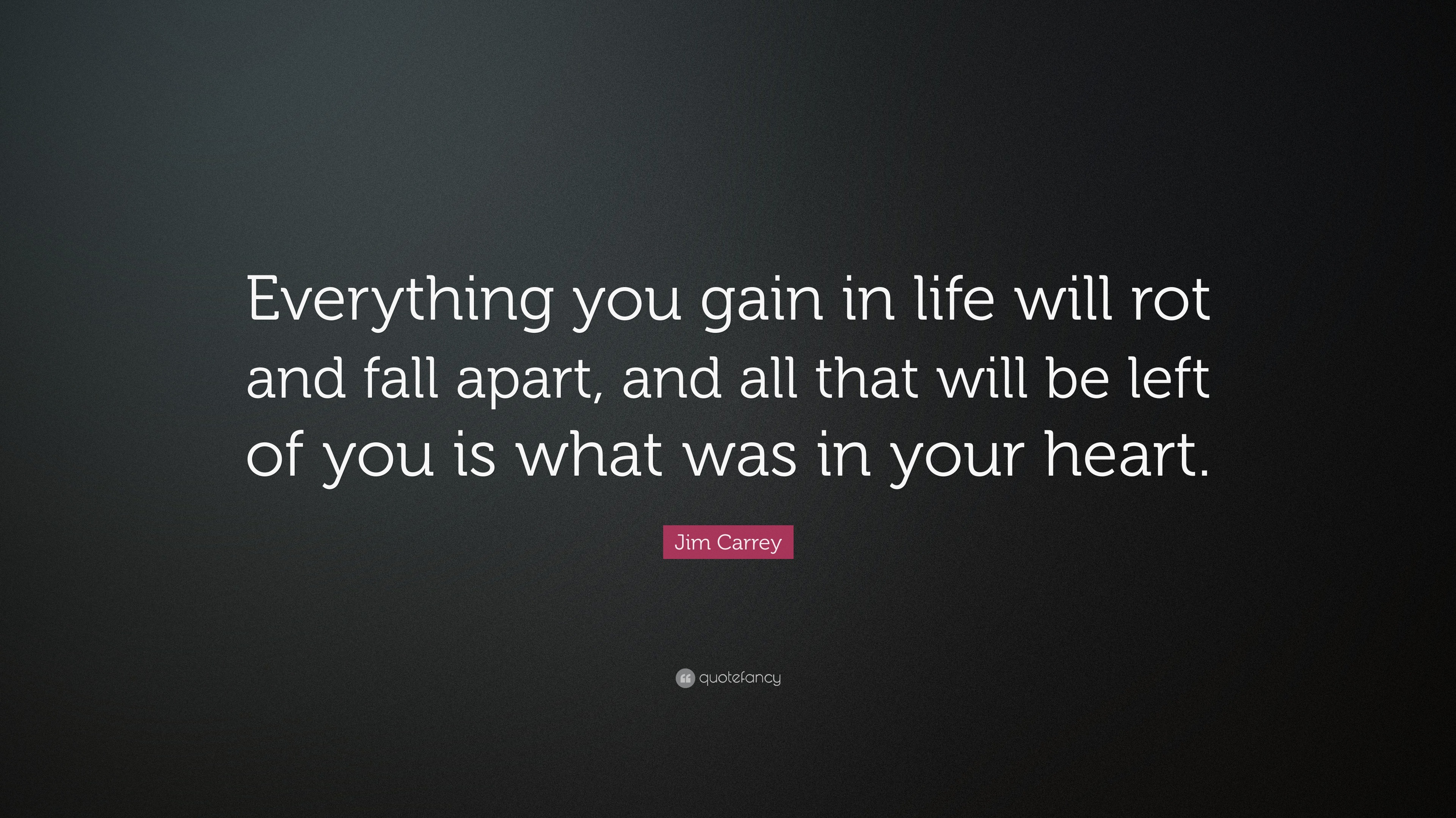 Jim Carrey Quote: “Everything you gain in life will rot and fall apart ...