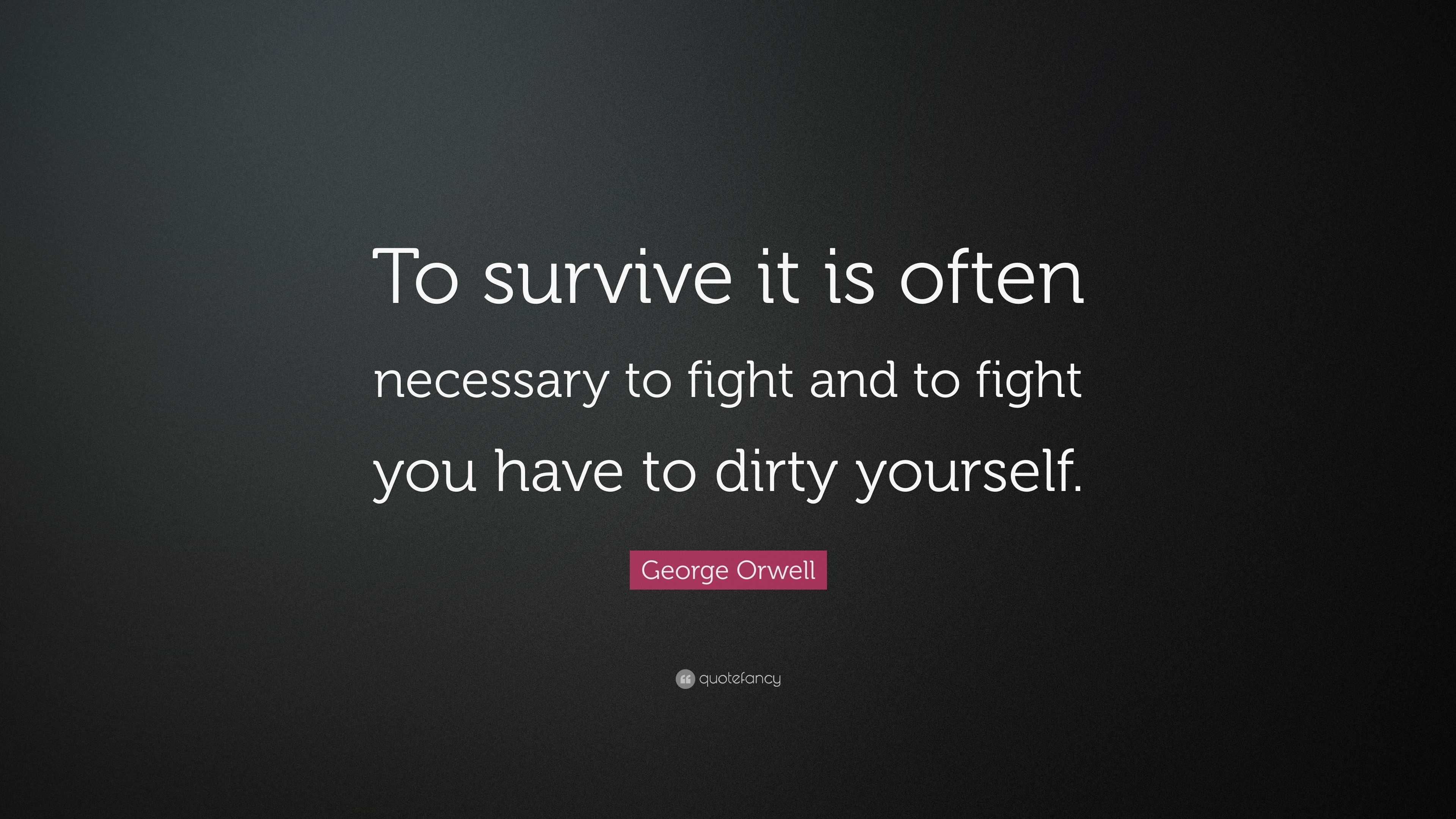 george-orwell-quote-to-survive-it-is-often-necessary-to-fight-and-to