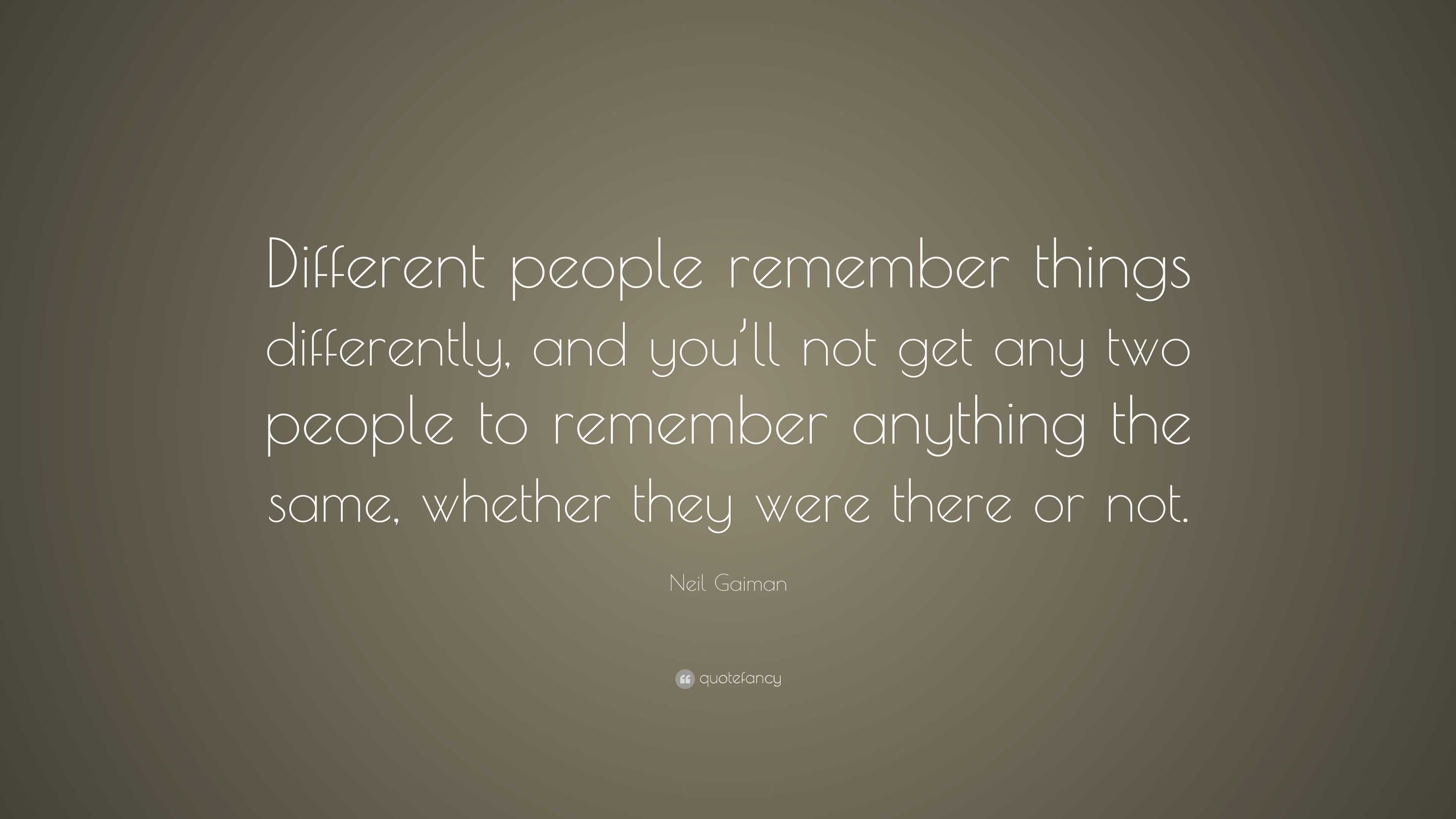Neil Gaiman Quote: “Different people remember things differently, and ...