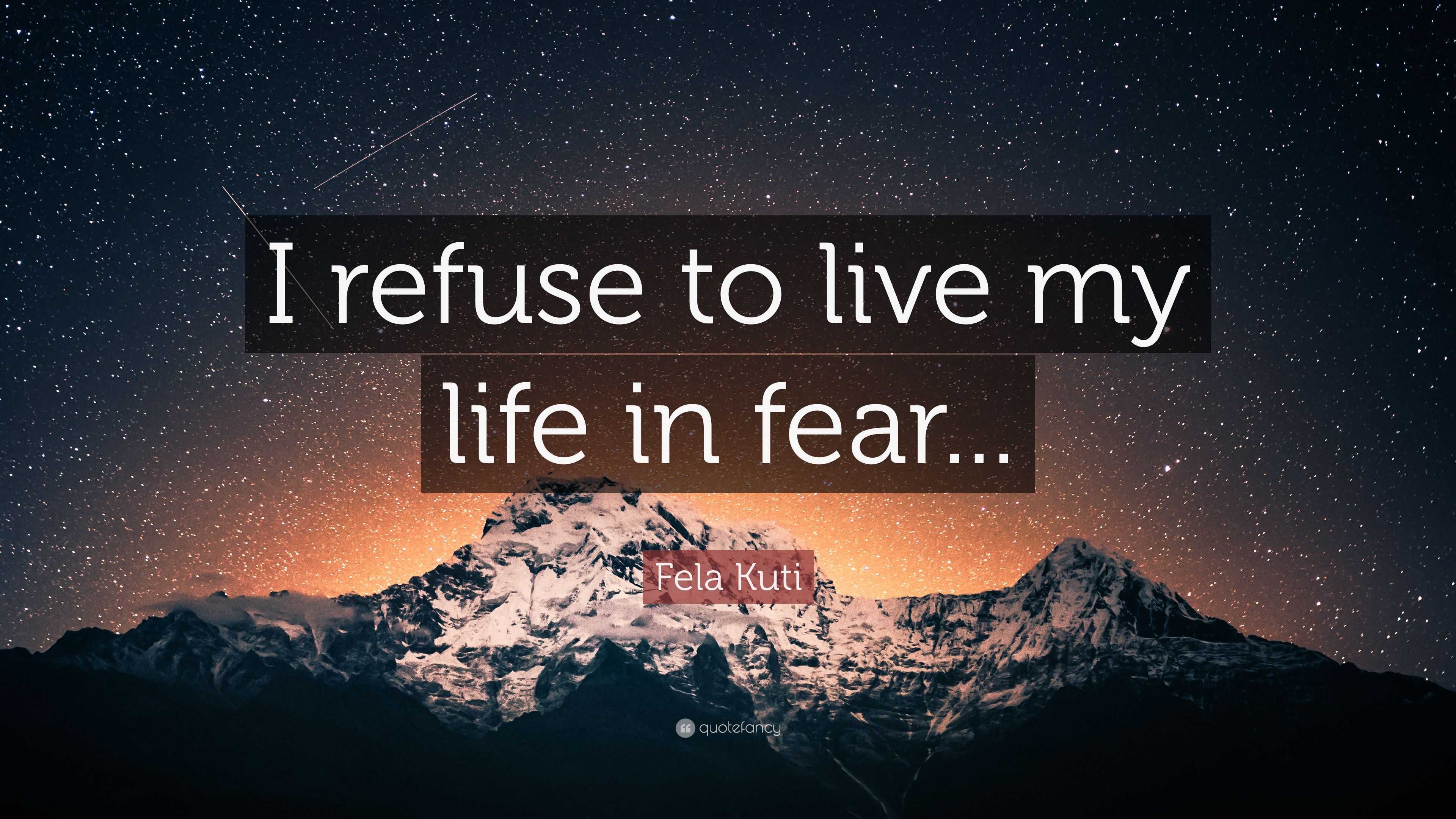 Fela Kuti Quote “I refuse to live my life in fear...”