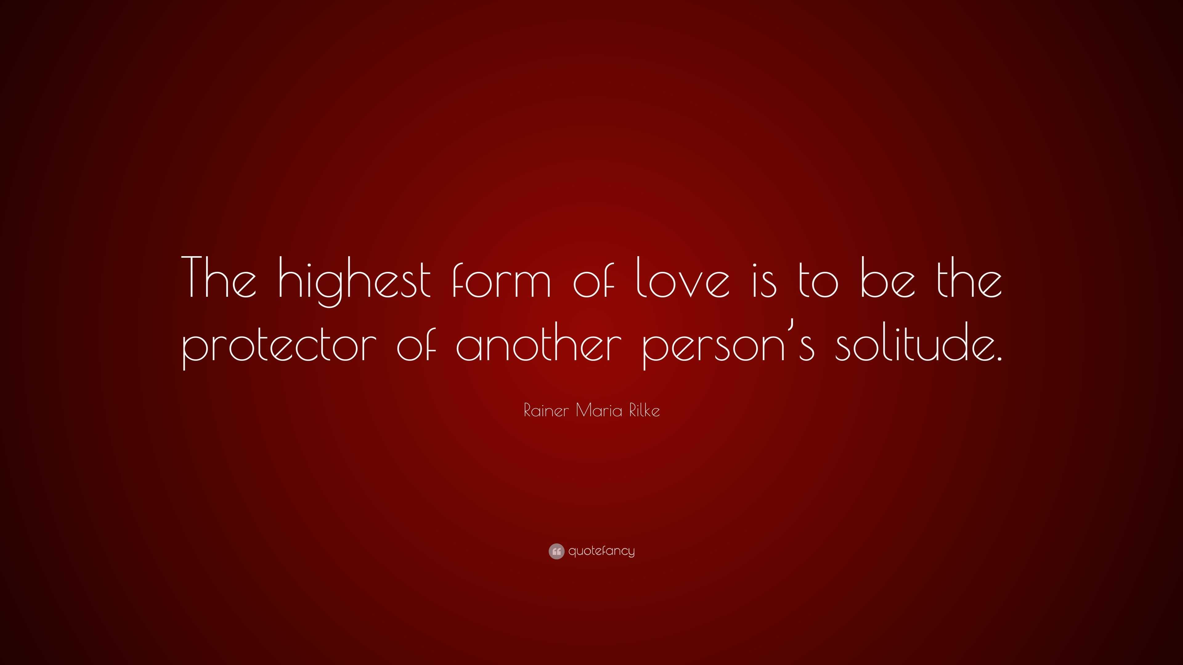 Rainer Maria Rilke Quote: “The highest form of love is to be the ...