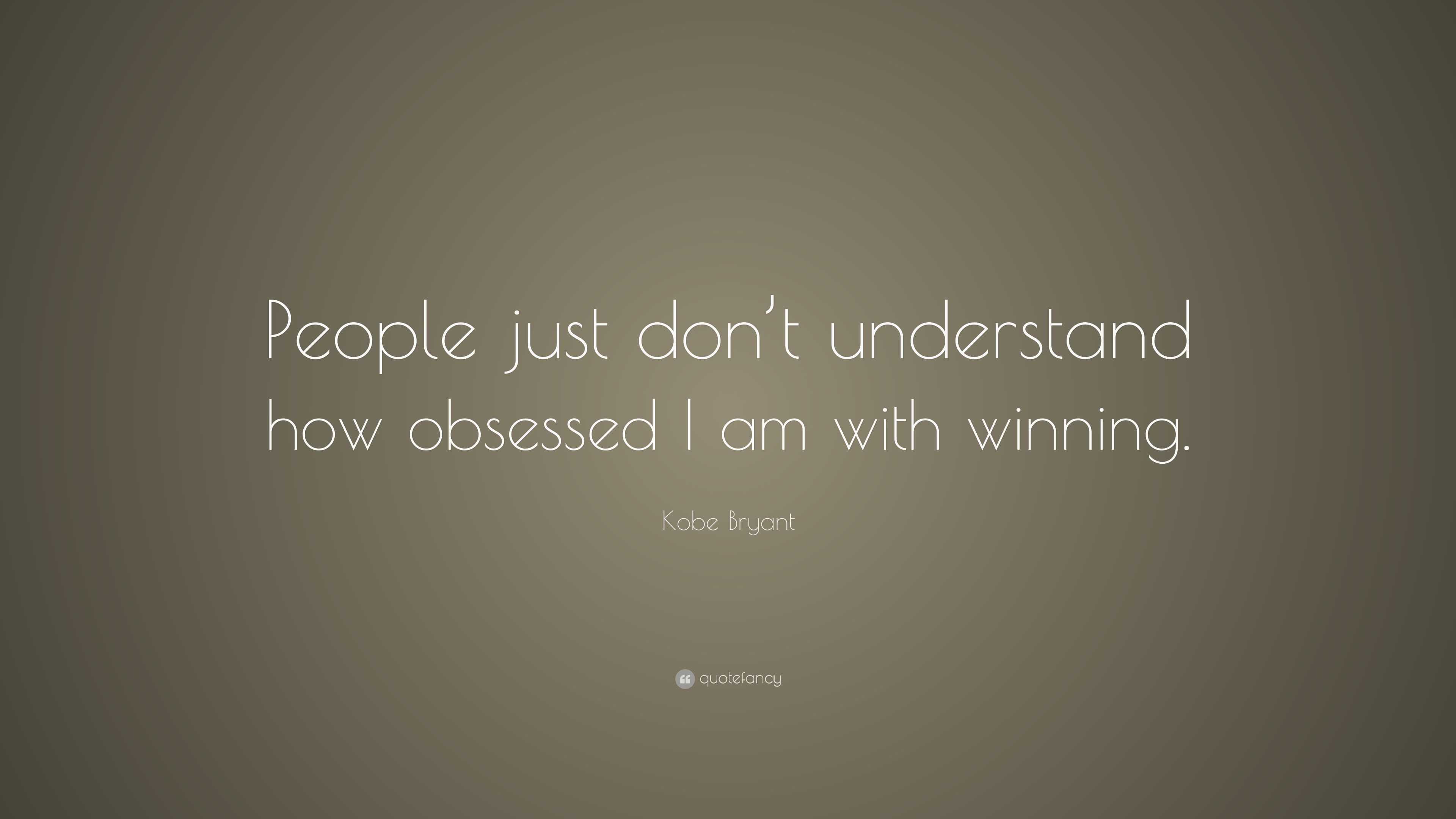 Kobe Bryant Quote: “People just don’t understand how obsessed I am with ...