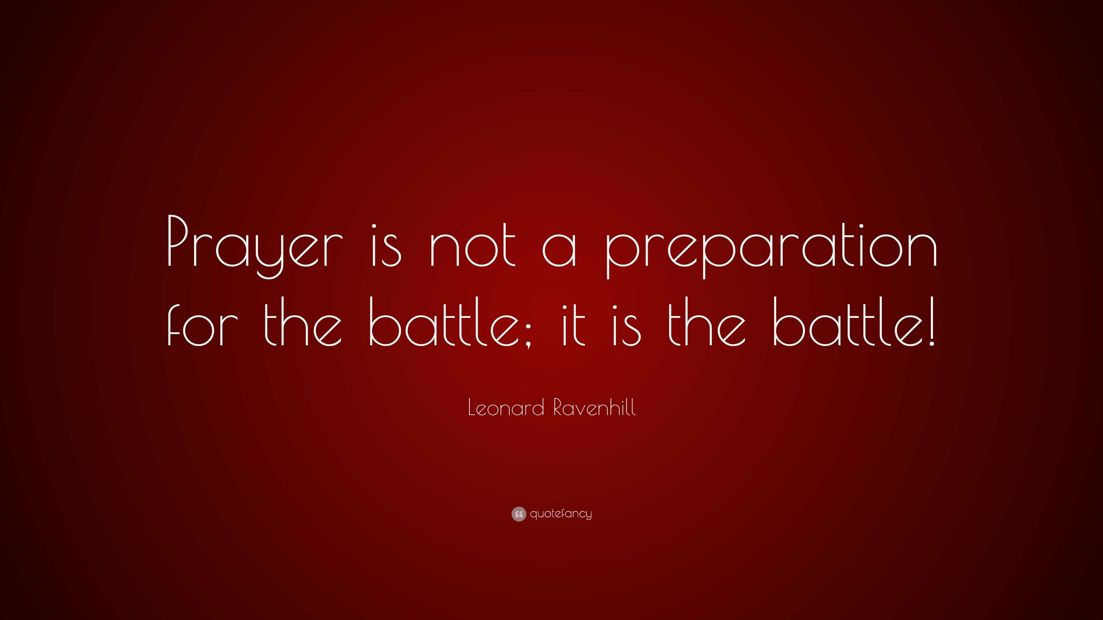Leonard Ravenhill Quote: “Prayer is not a preparation for the battle