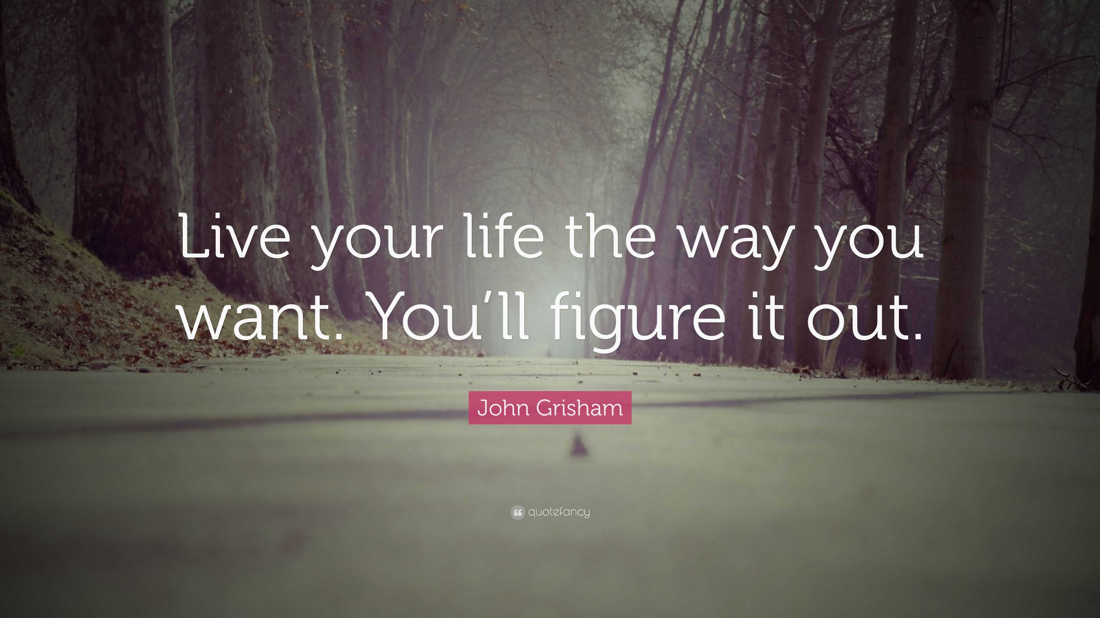 John Grisham Quote “Live your life the way you want You ll