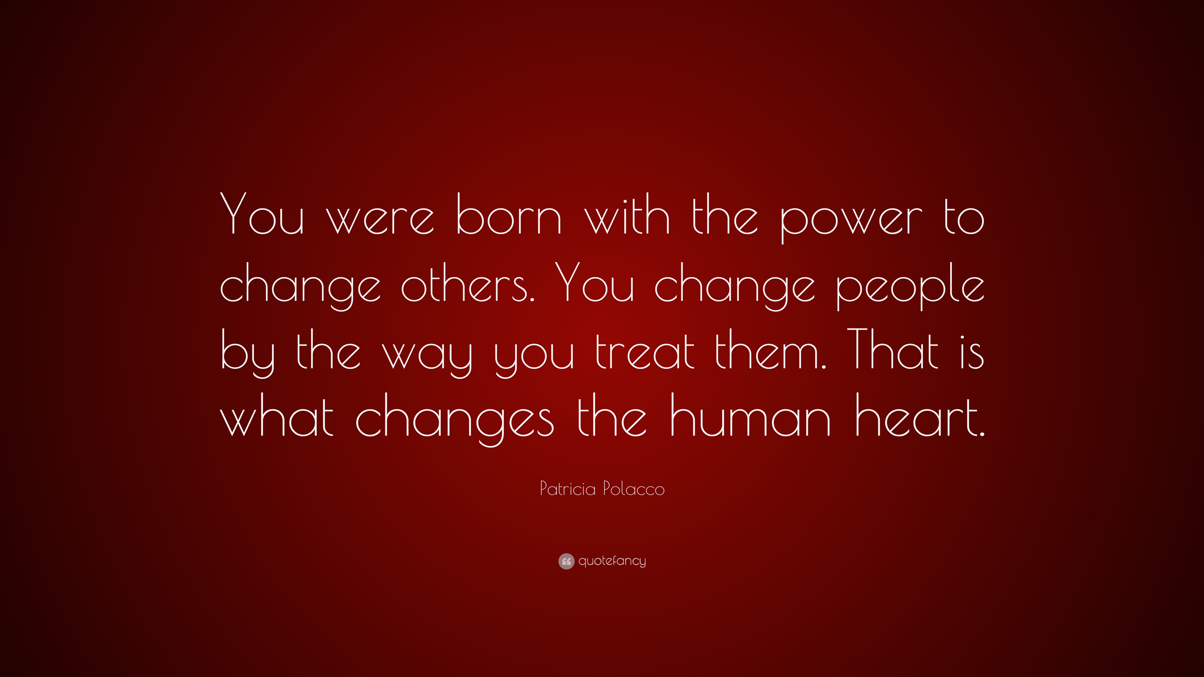 Patricia Polacco Quote: “You were born with the power to change others ...