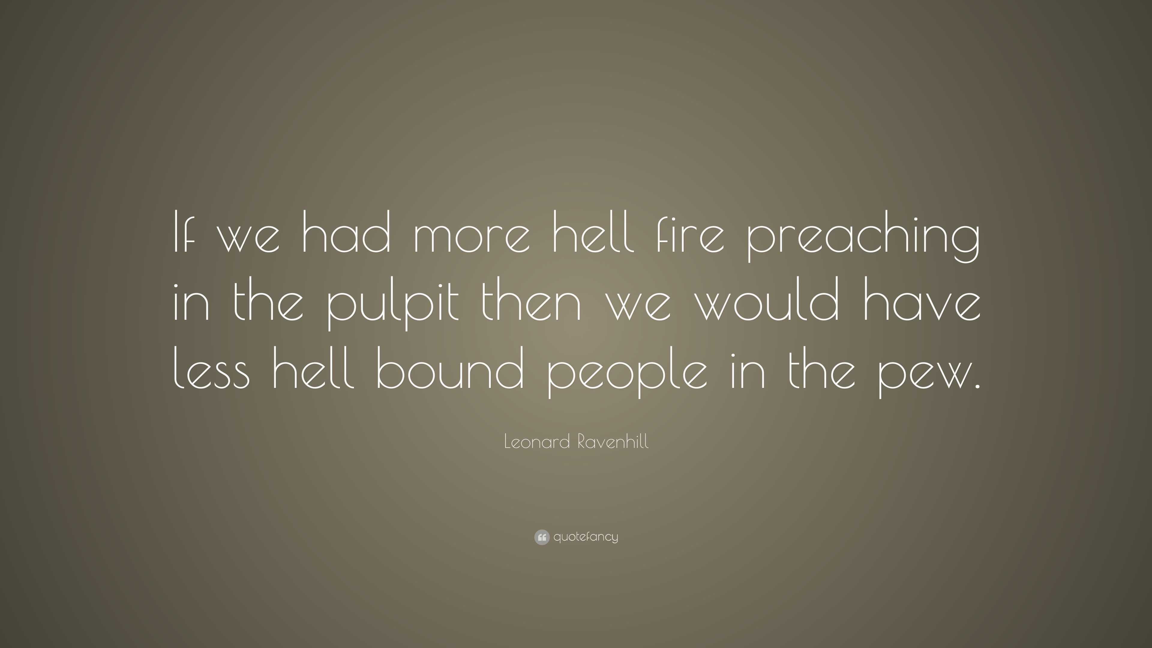 Leonard Ravenhill Quote If We Had More Hell Fire Preaching In The