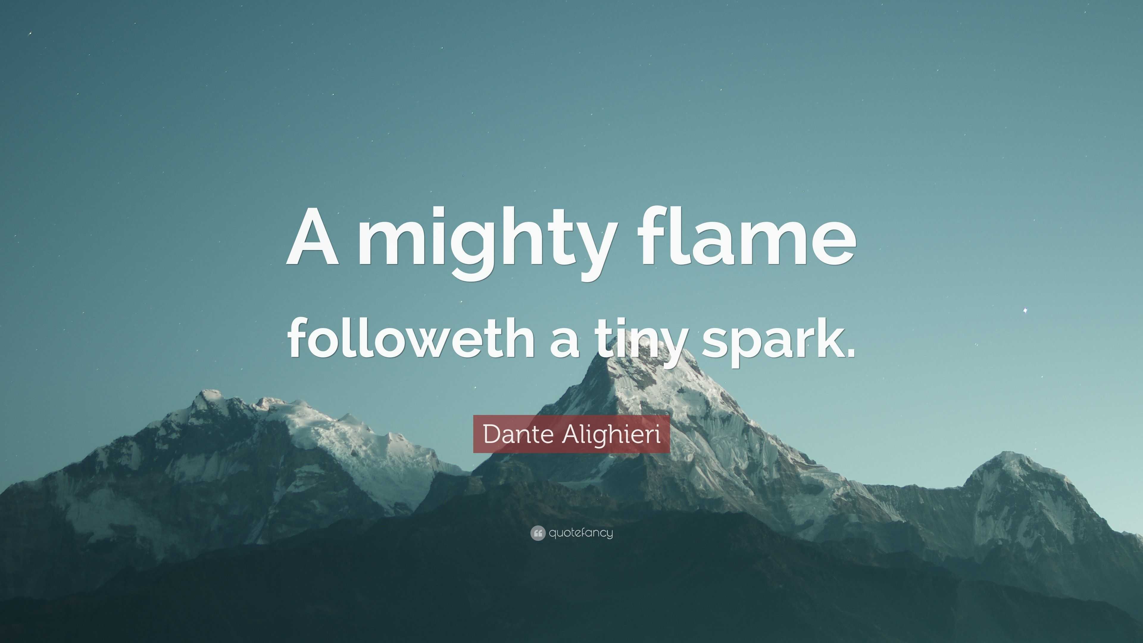 Dante Alighieri Quote: “A mighty flame followeth a tiny spark.”