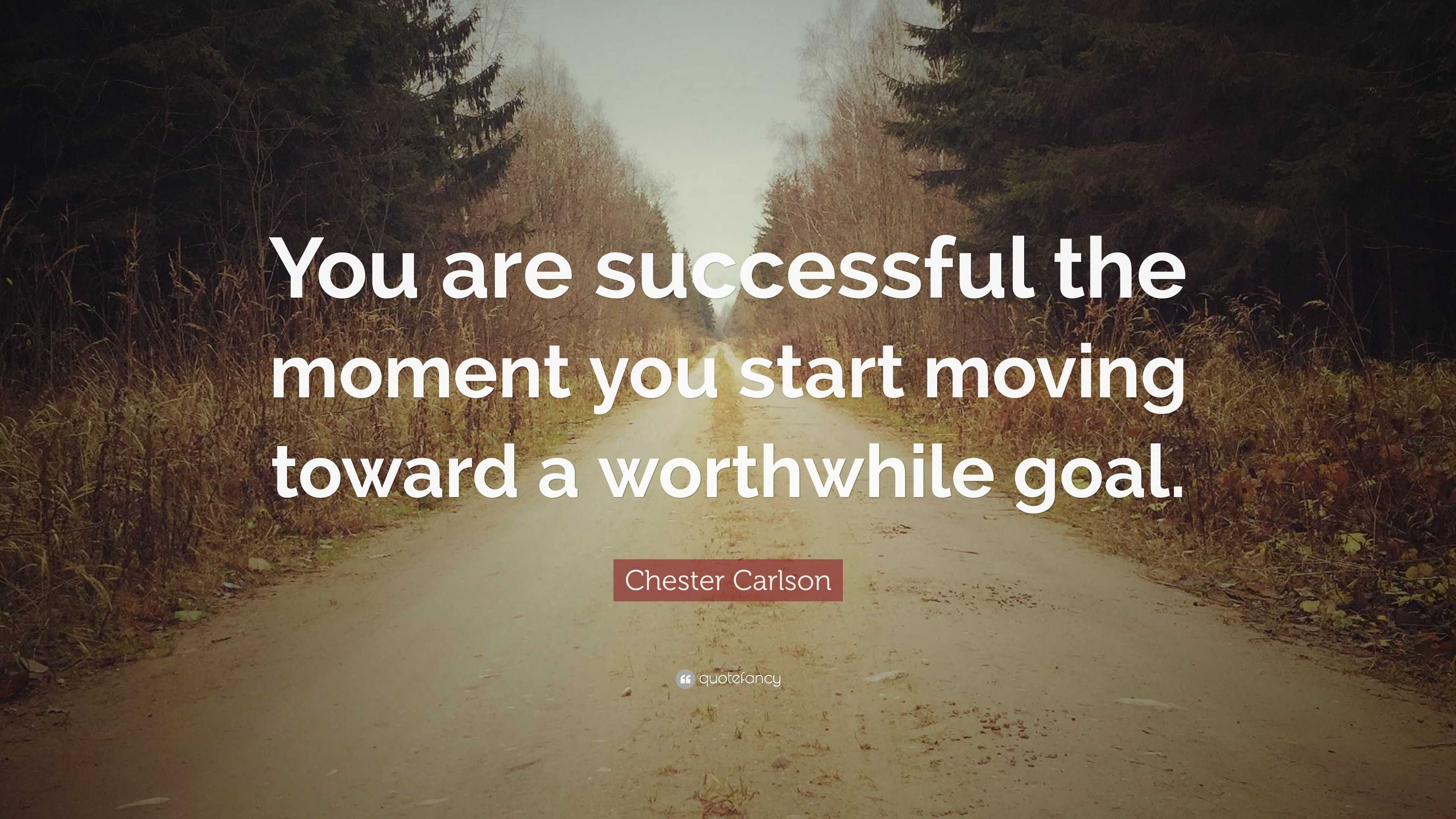 Chester Carlson Quote: “You are successful the moment you start moving ...