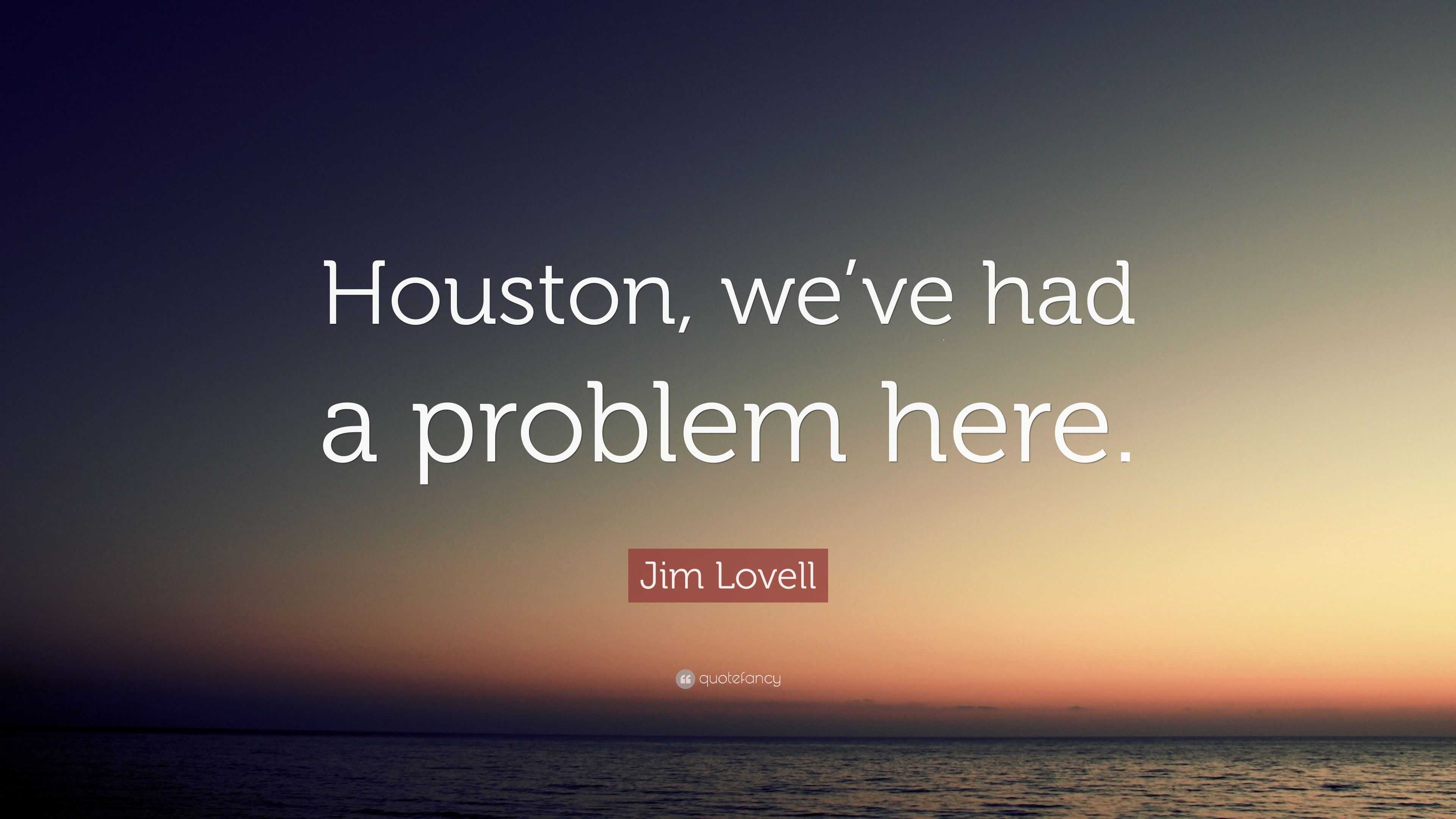 Jim Lovell Quote: “Houston, we've had a problem here.”