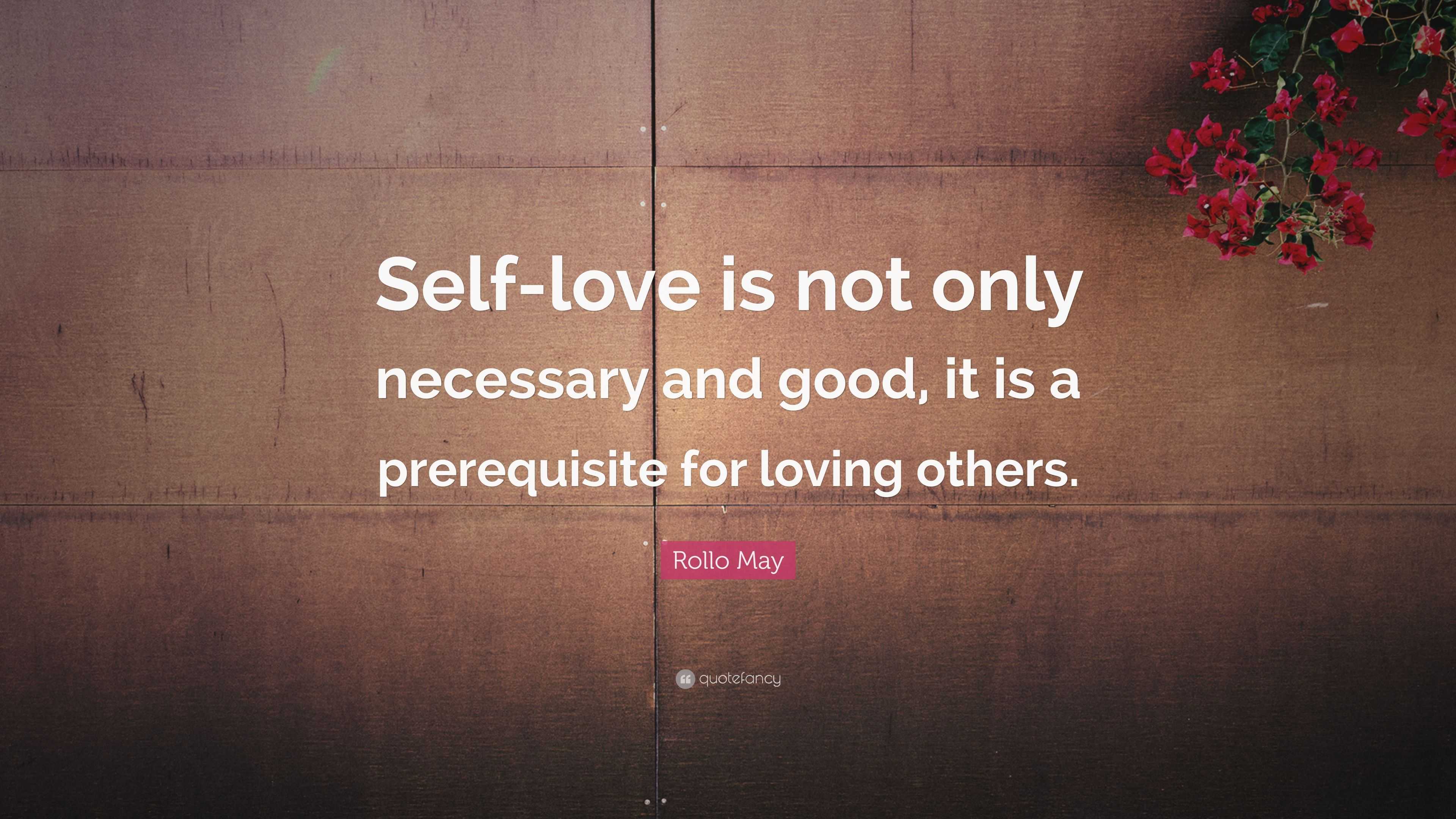 Rollo May Quote: “self-love Is Not Only Necessary And Good, It Is A 