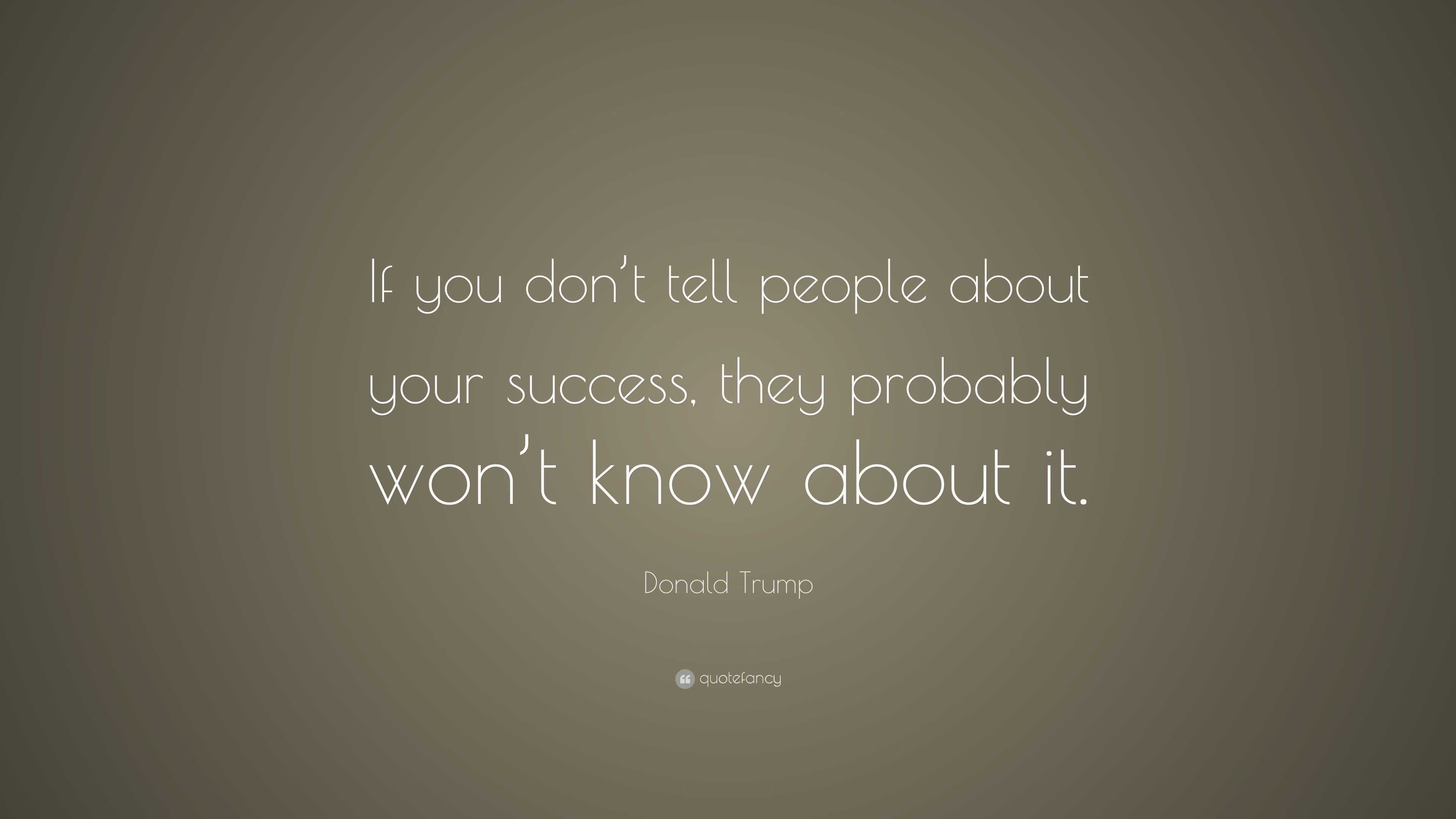 Donald Trump Quote: “If you don’t tell people about your success, they ...