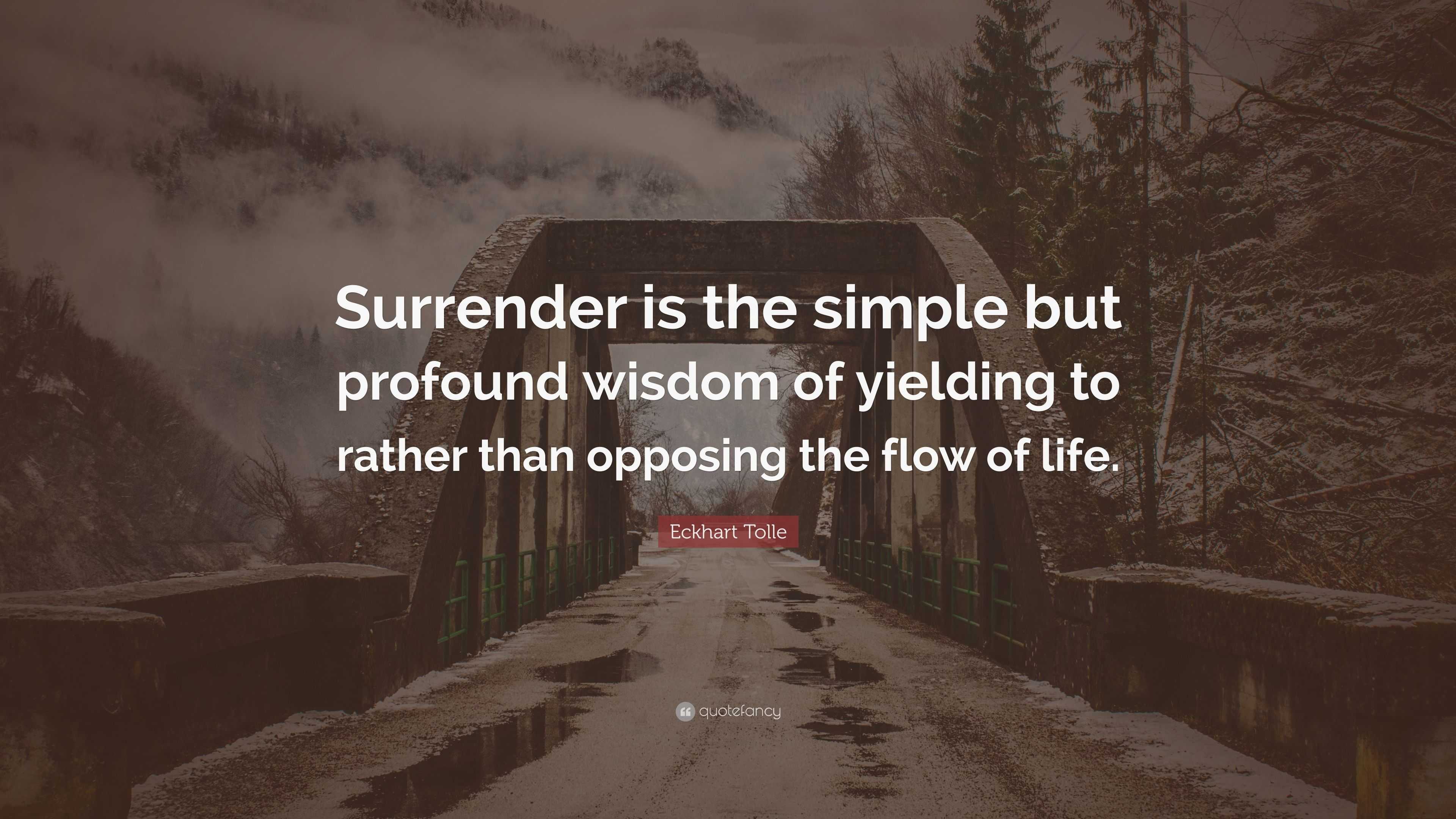 Eckhart Tolle Quote: “Surrender is the simple but profound wisdom of ...