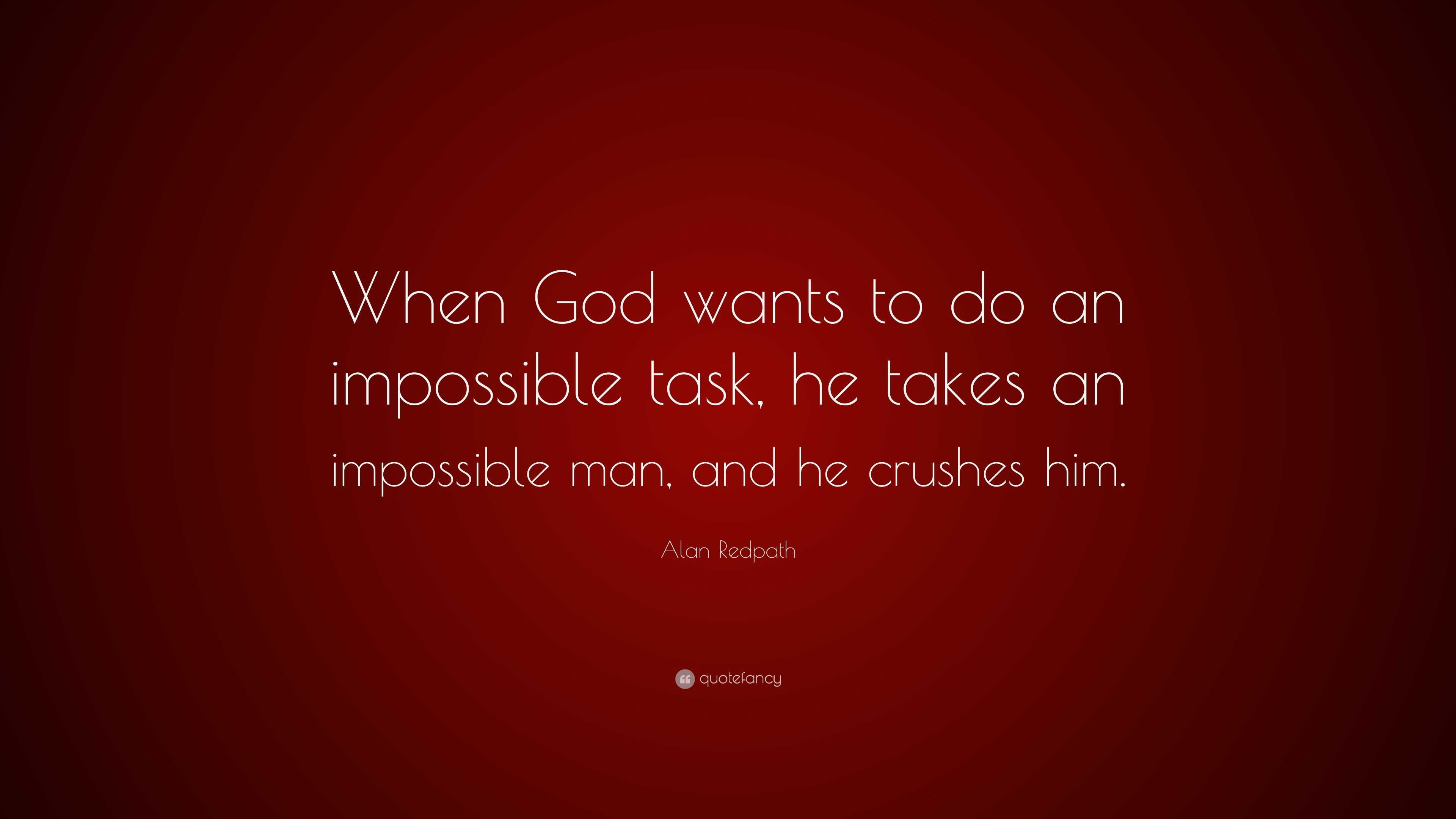 Alan Redpath Quote: “When God wants to do an impossible task, he takes ...