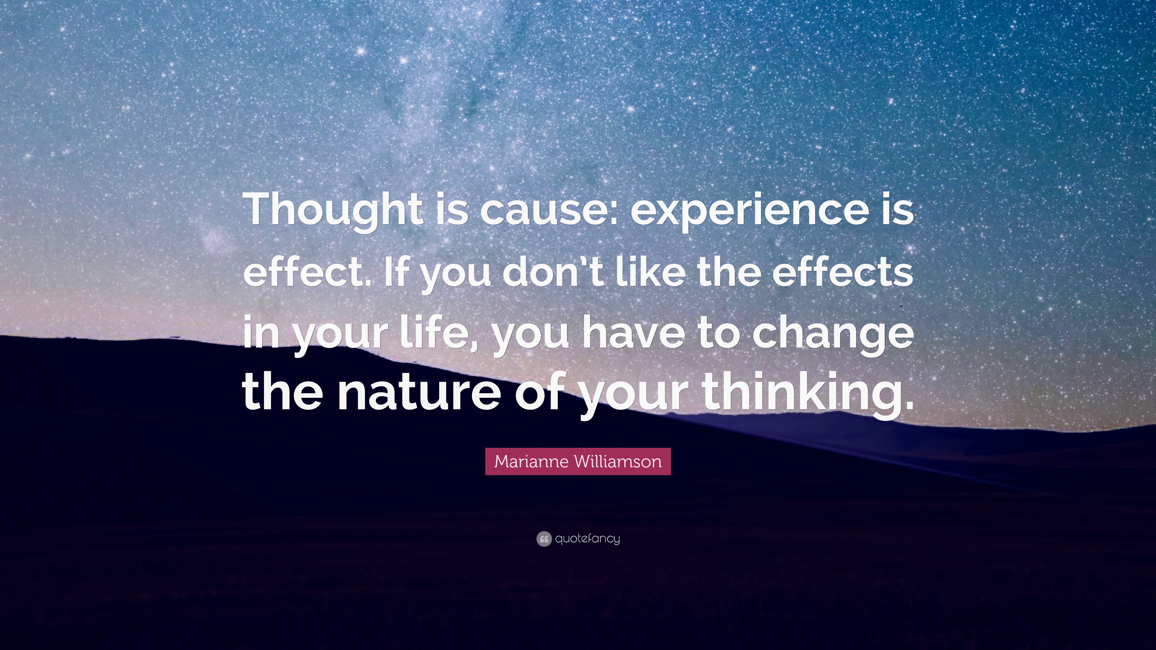 Marianne Williamson Quote: “Thought is cause: experience is effect. If ...