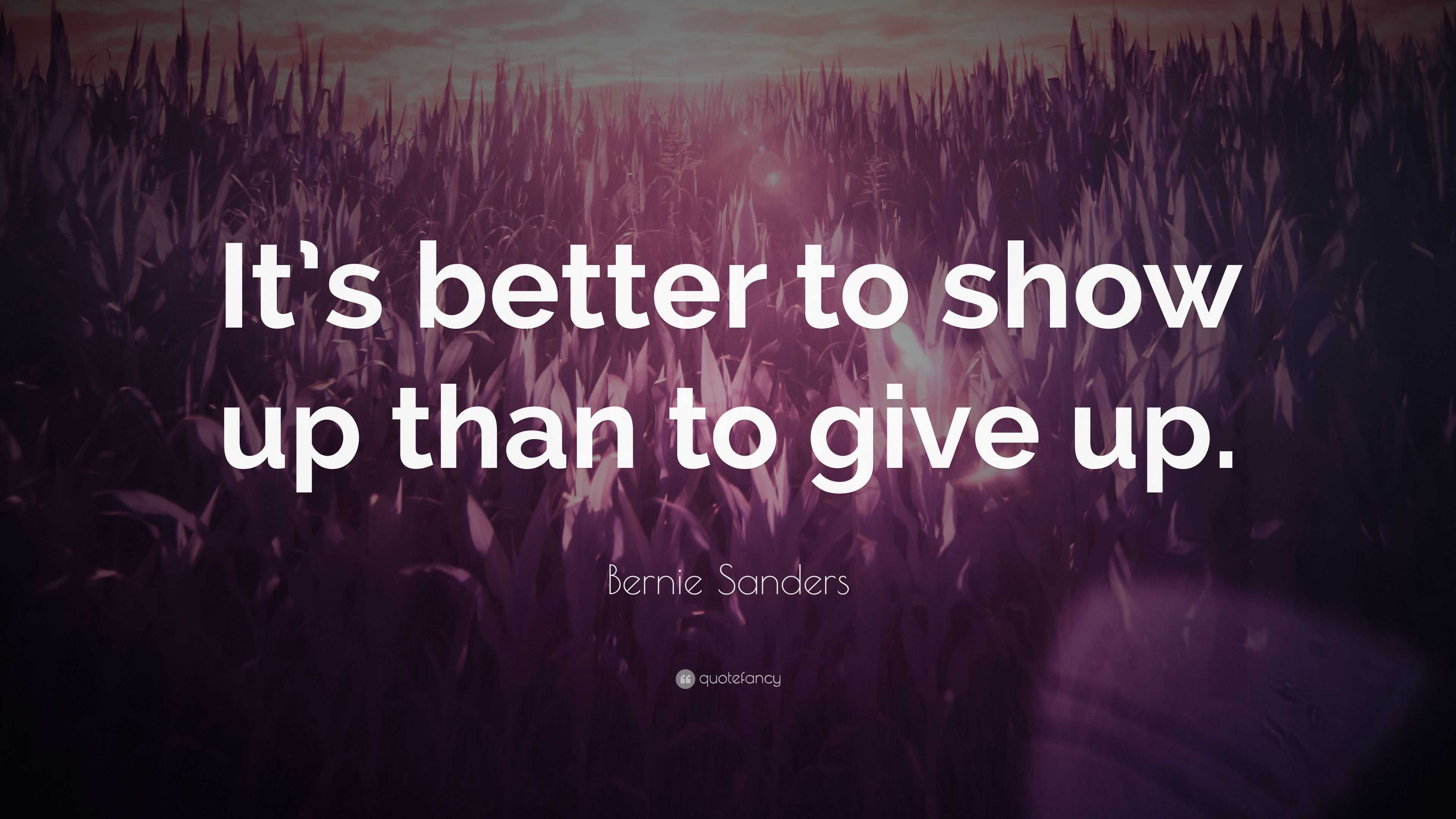 Bernie Sanders Quote: “It’s better to show up than to give up.”