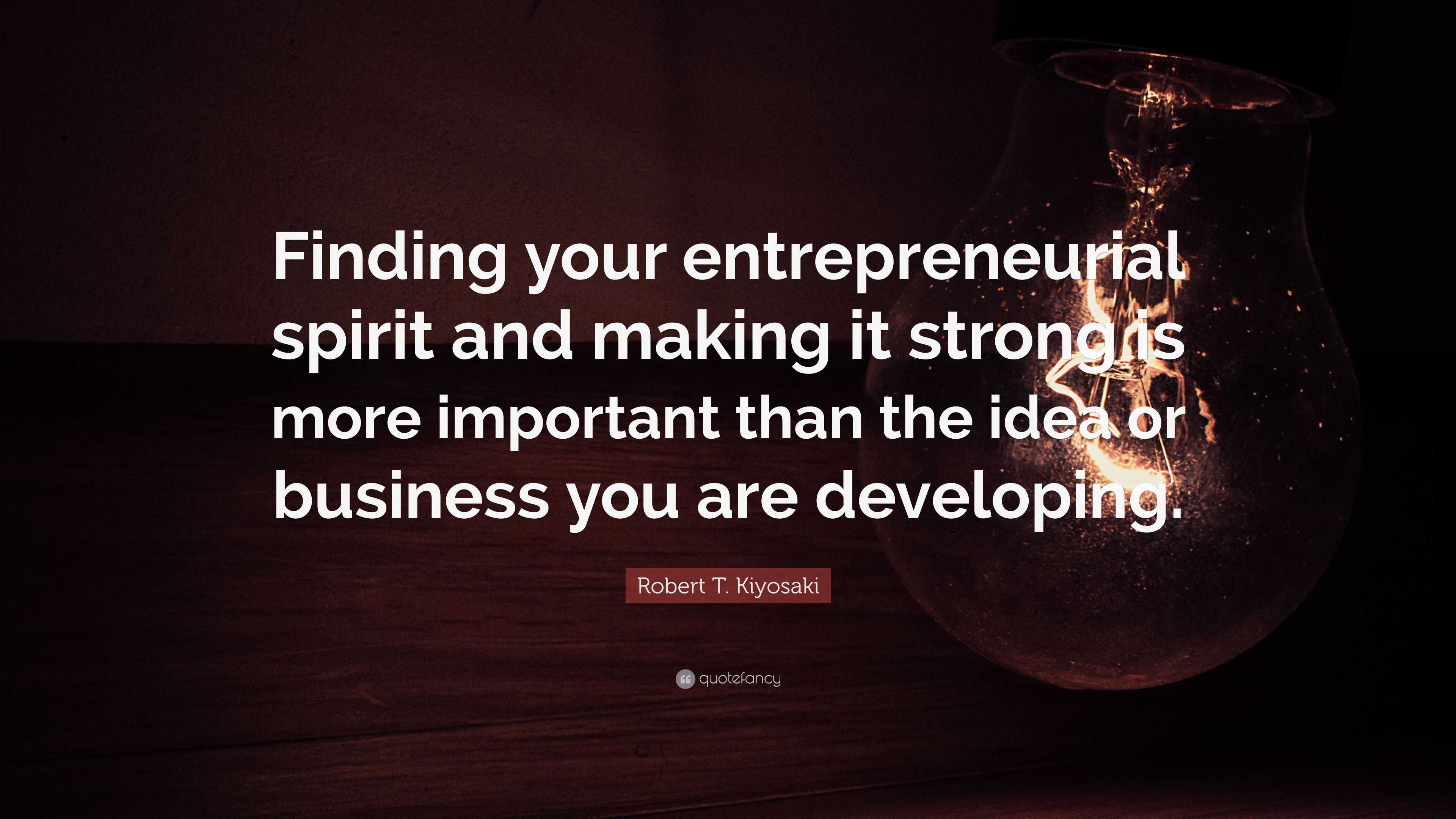 Robert T. Kiyosaki Quote: “Finding your entrepreneurial spirit and ...