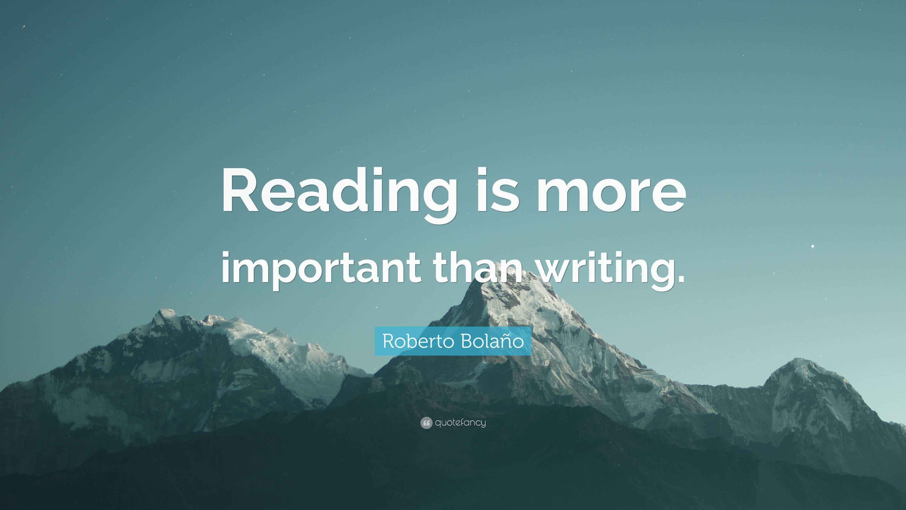 Roberto Bolaño Quote “Reading is more important than writing.”