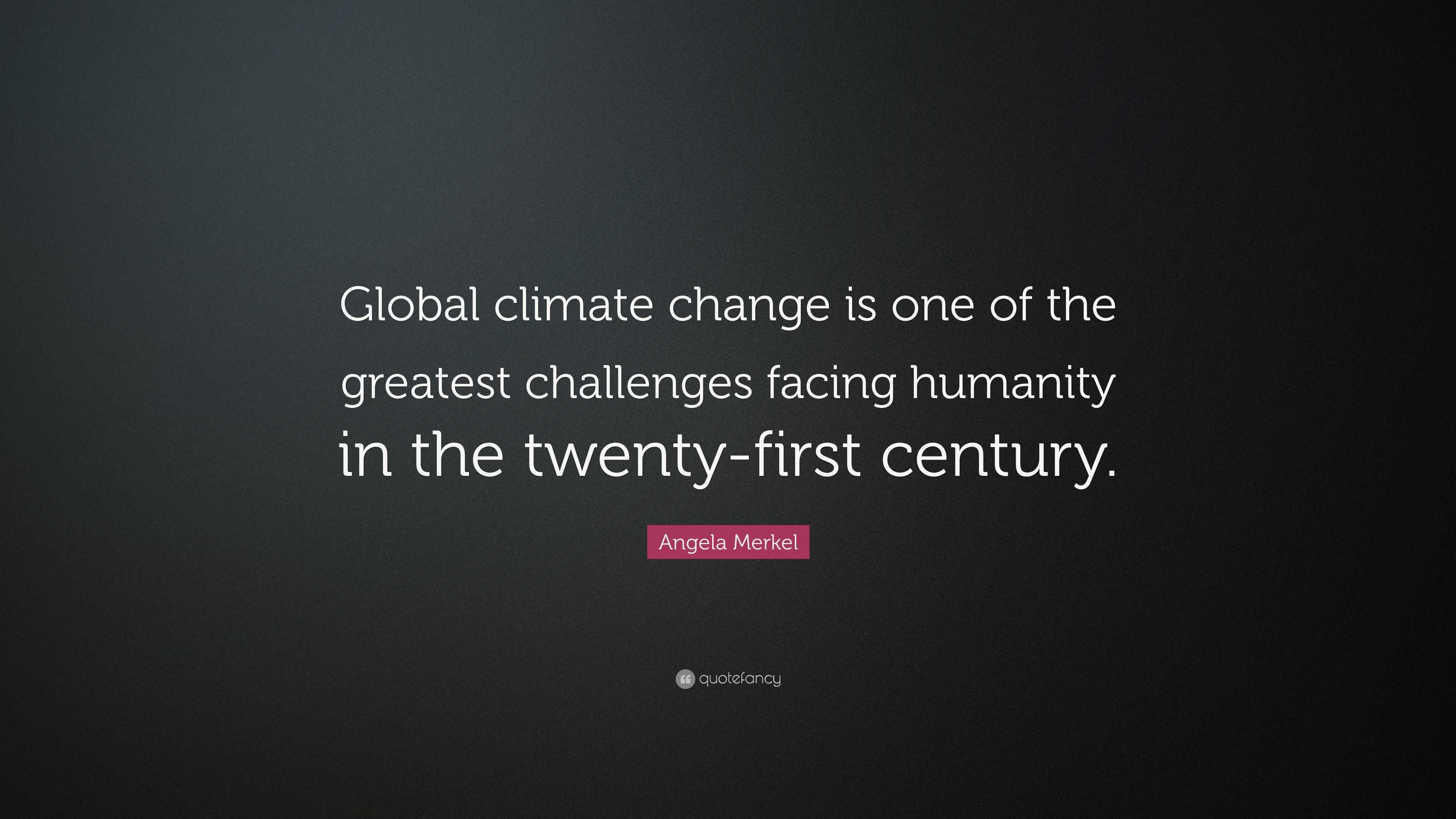 Angela Merkel Quote: “Global climate change is one of the greatest ...