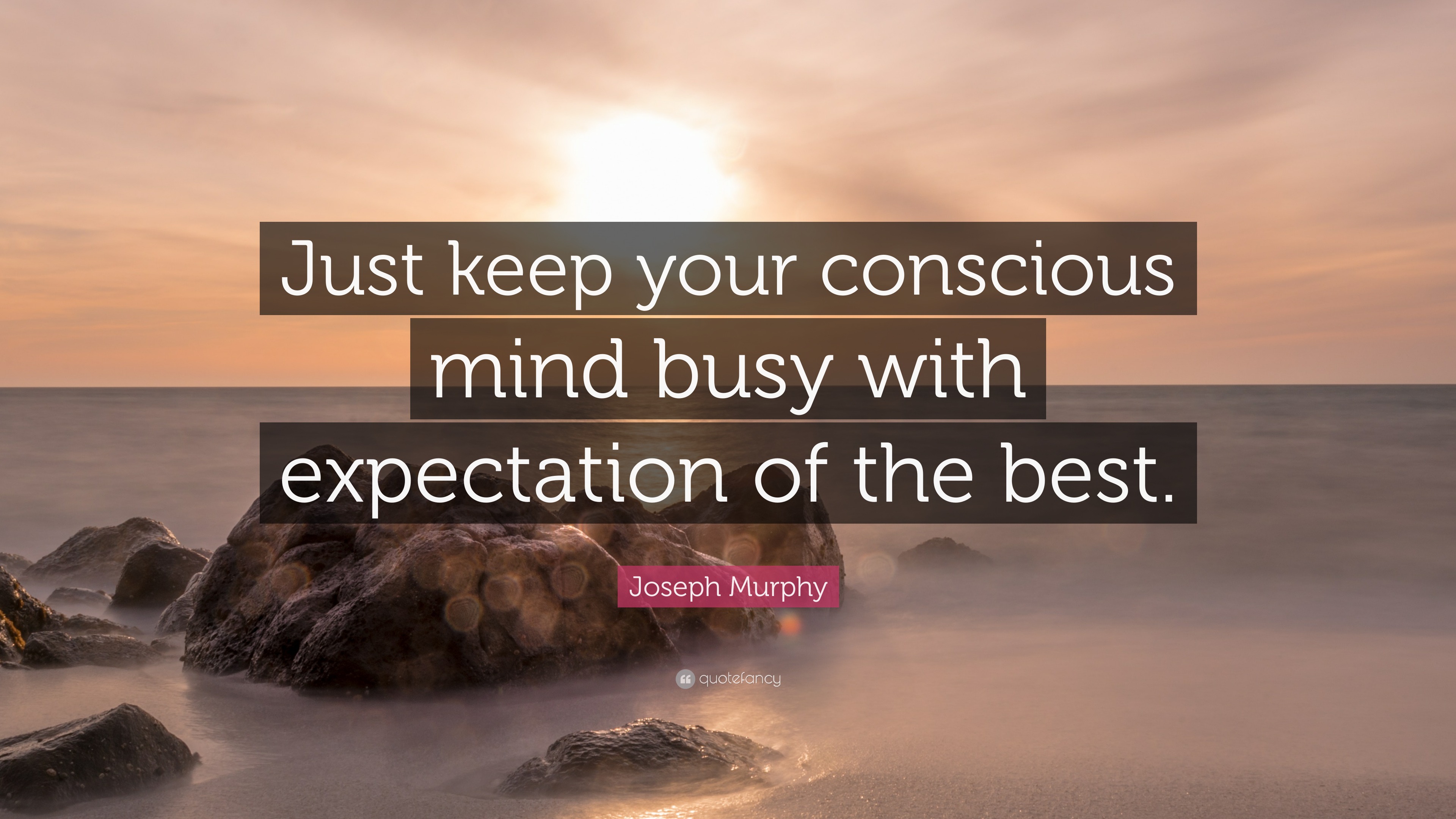 Joseph Murphy Quote: “Just keep your conscious mind busy with ...